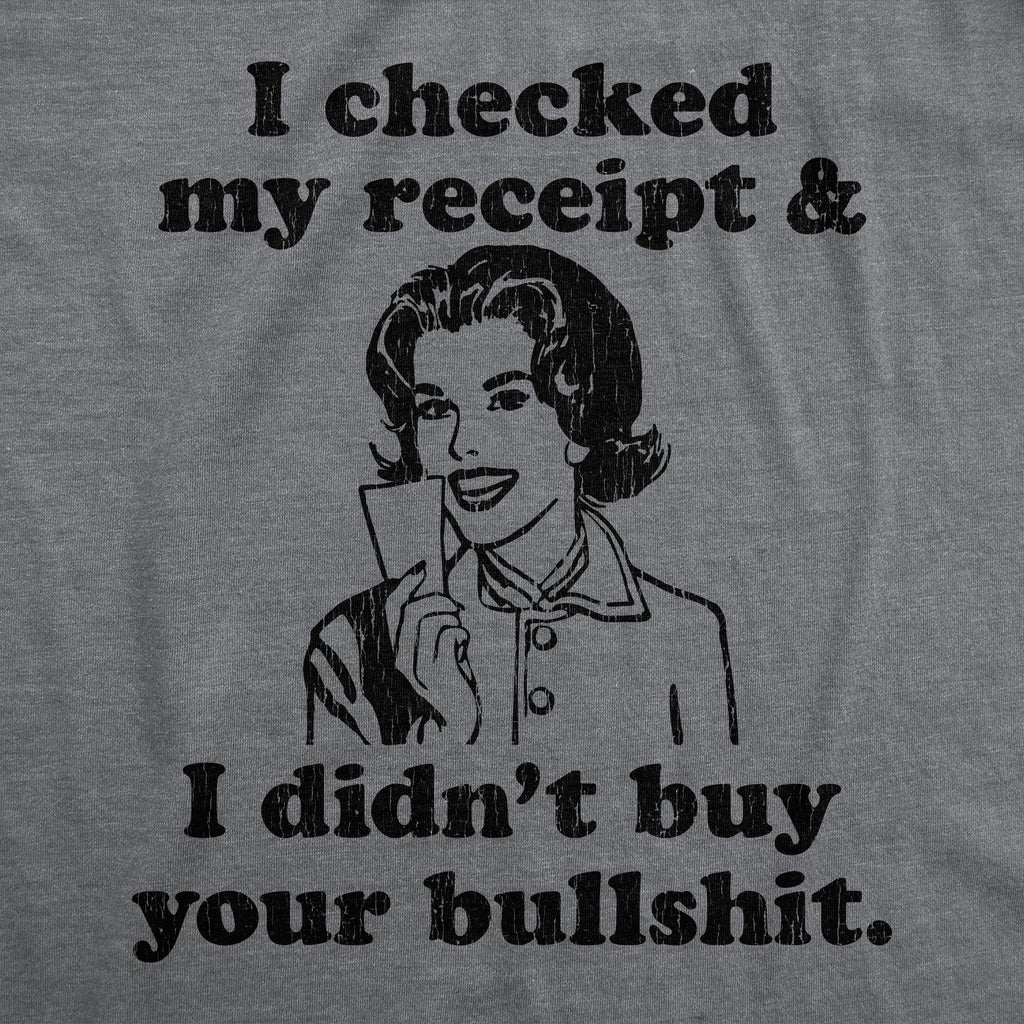 I Checked My Receipt And I Didn't Buy Your Bullshit Men's T Shirt
