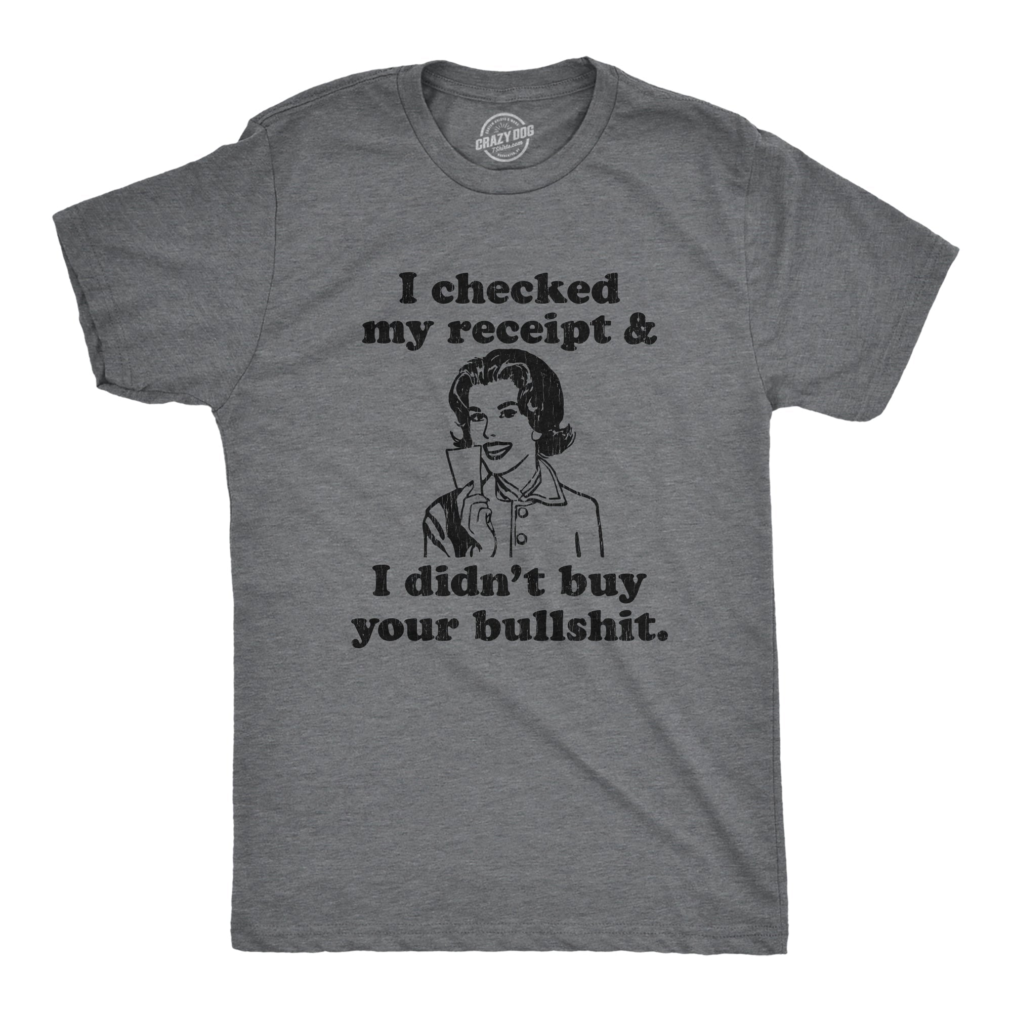 I Checked My Receipt And I Didn't Buy Your Bullshit Men's T Shirt