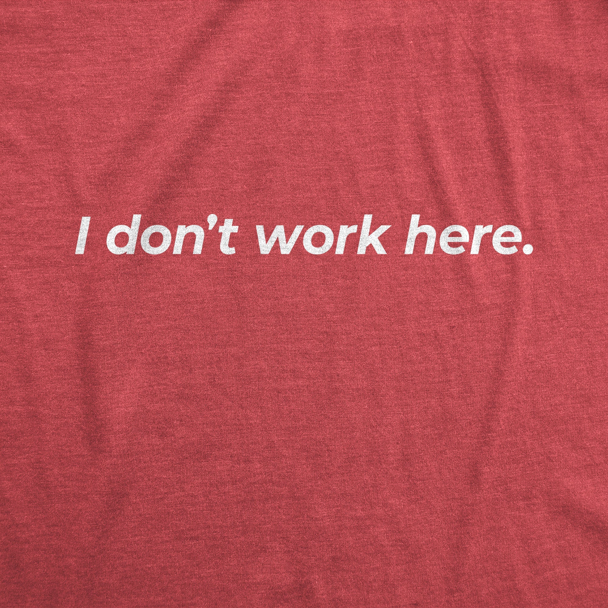 I Don't Work Here Men's T Shirt