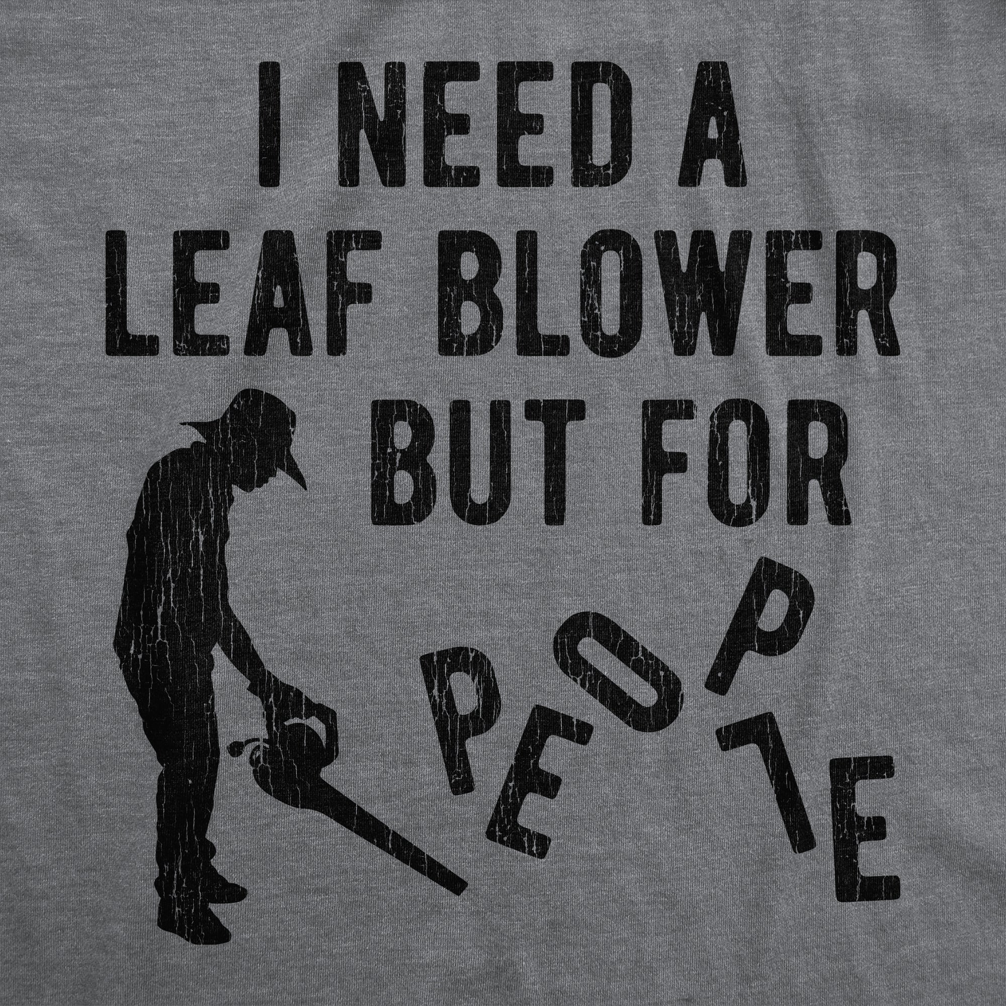 I Need A Leaf Blower But For People Men's T Shirt