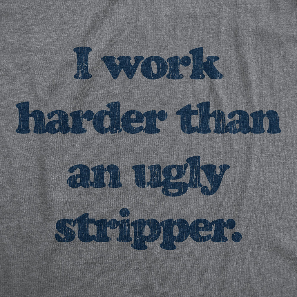 I Work Harder Than An Ugly Stripper Men's T Shirt