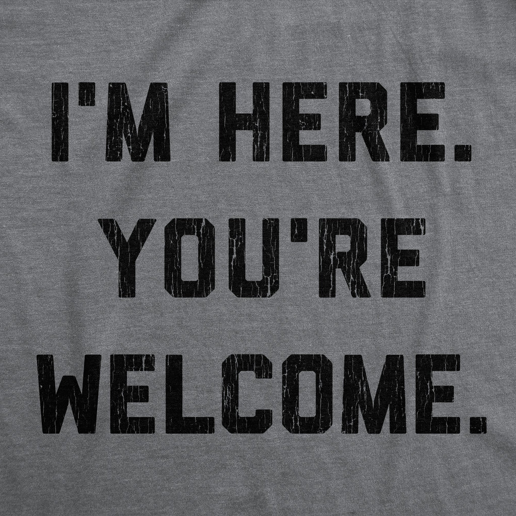 I'm Here. You're Welcome. Men's T Shirt