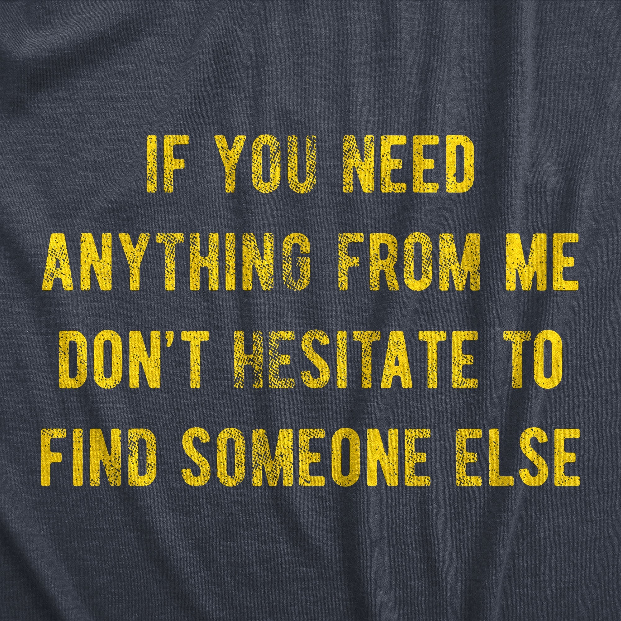 If You Need Anything From Me Don't Hesitate To Find Someone Else Men's T Shirt