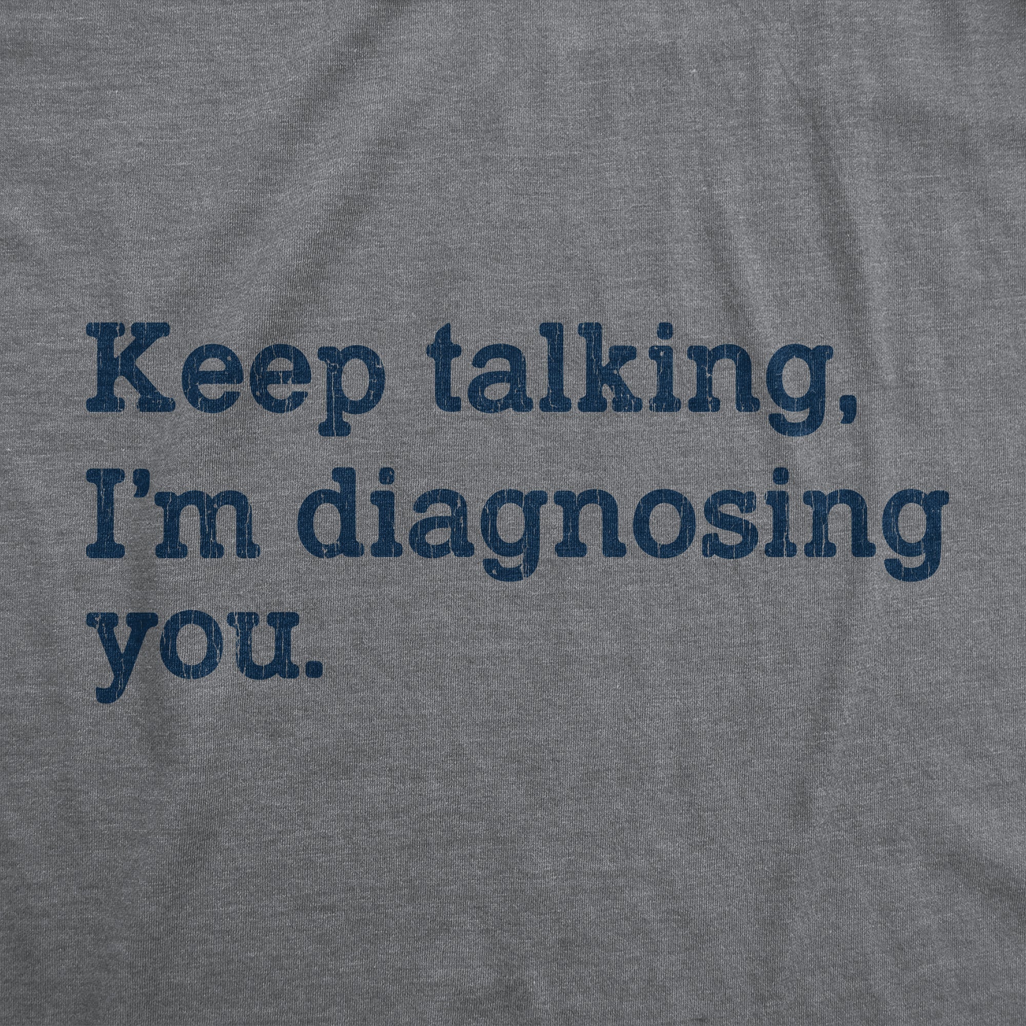 Keep Talking I'm Diagnosing You Men's T Shirt