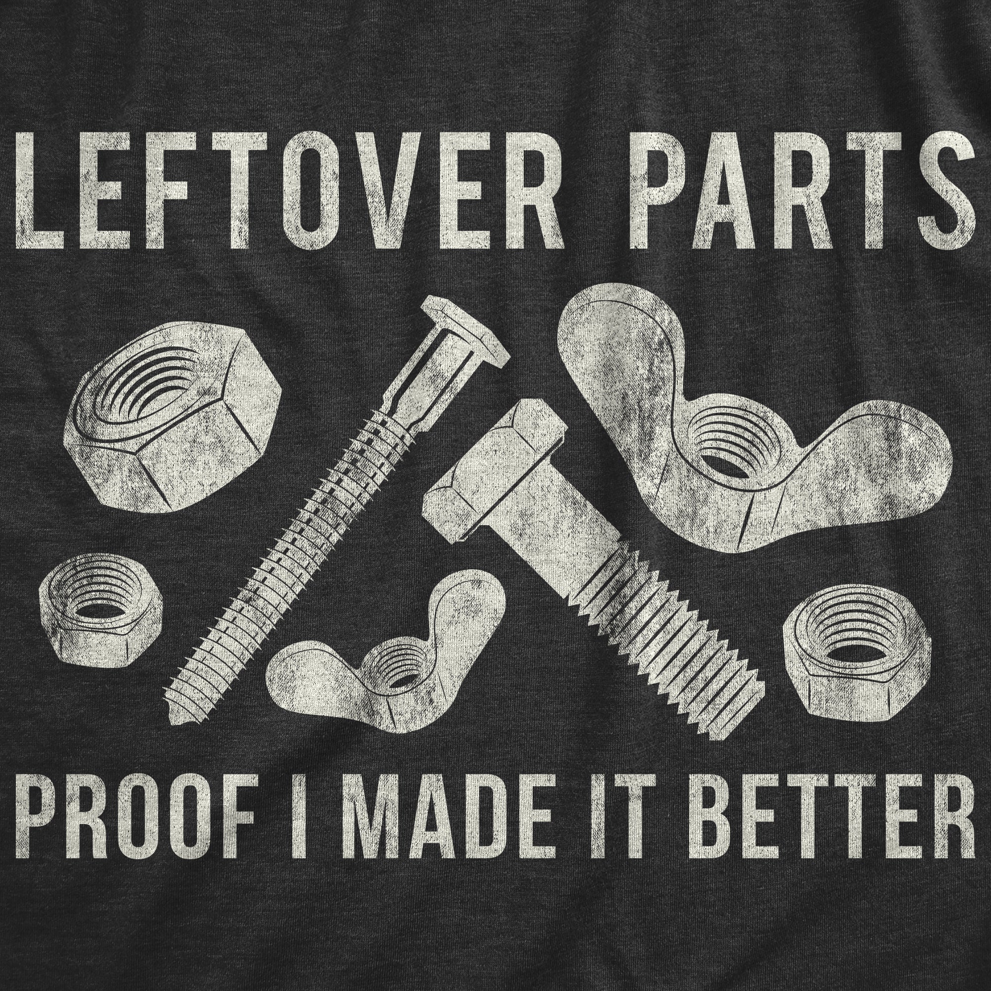 Leftover Parts Proof I Made It Better Men's T Shirt