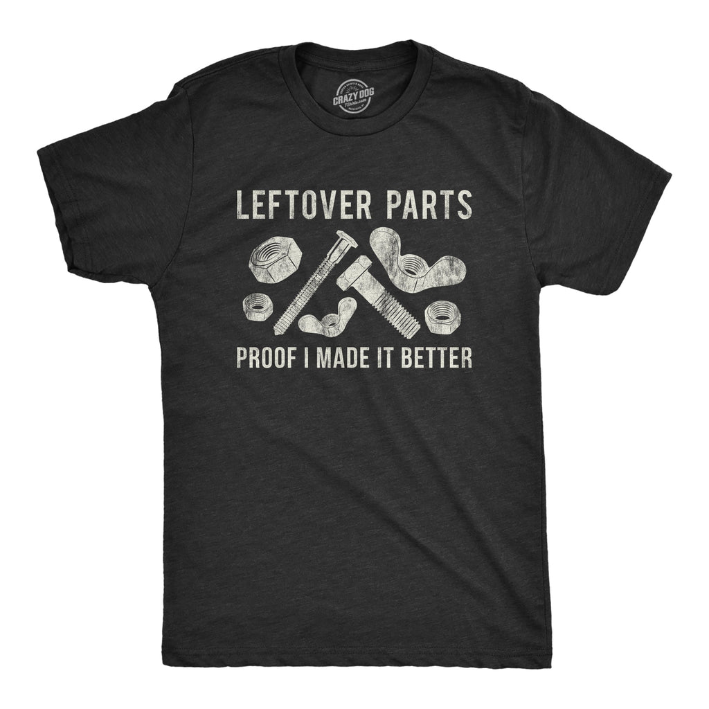 Leftover Parts Proof I Made It Better Men's T Shirt