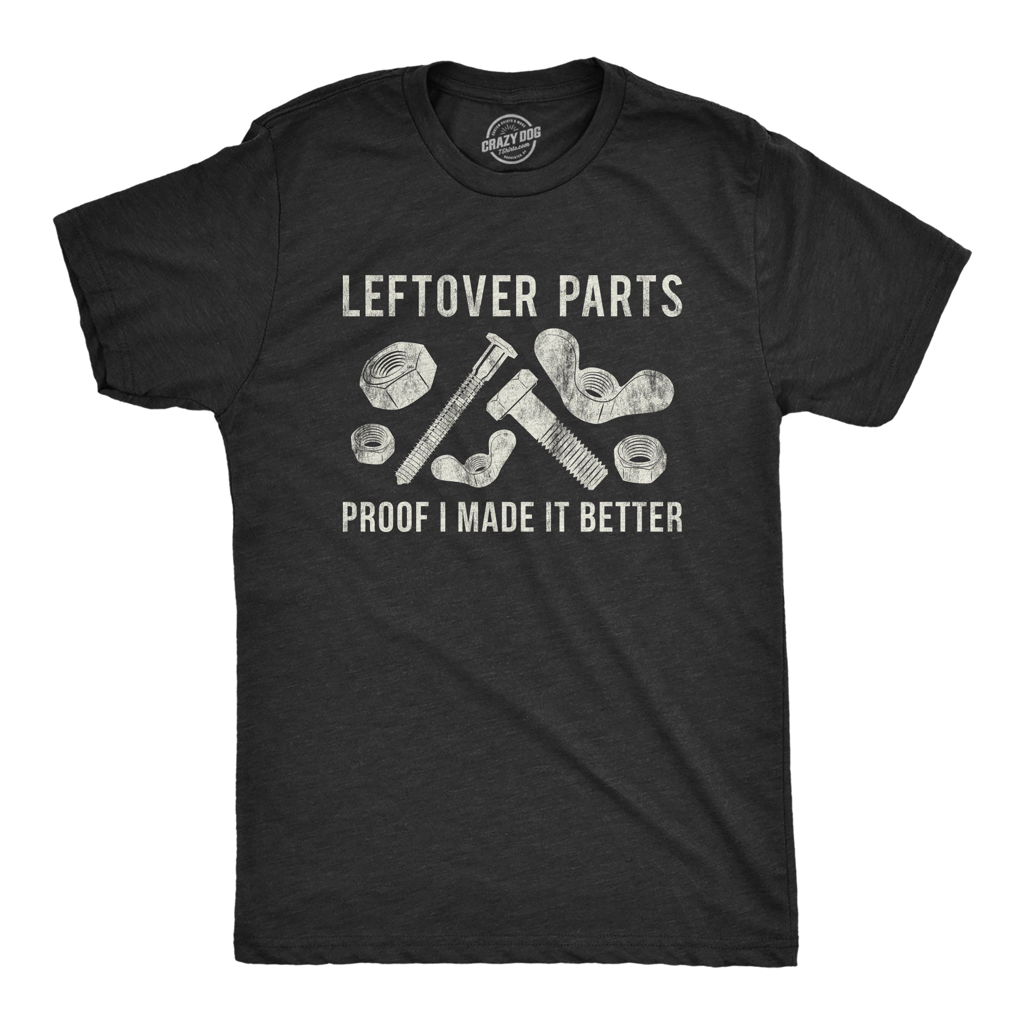 Leftover Parts Proof I Made It Better Men's T Shirt