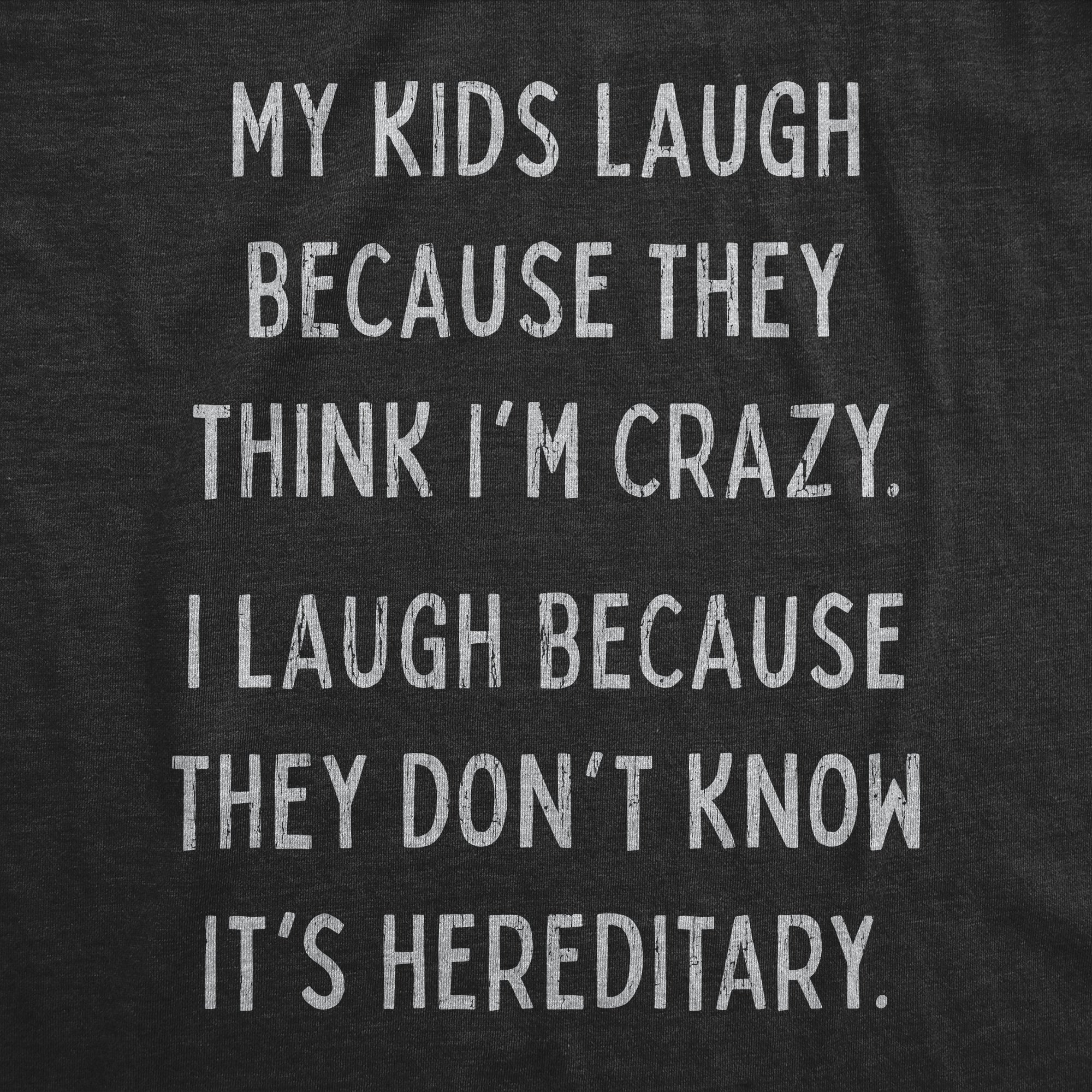 My Kids Laugh Because They Think I'm Crazy Men's T Shirt