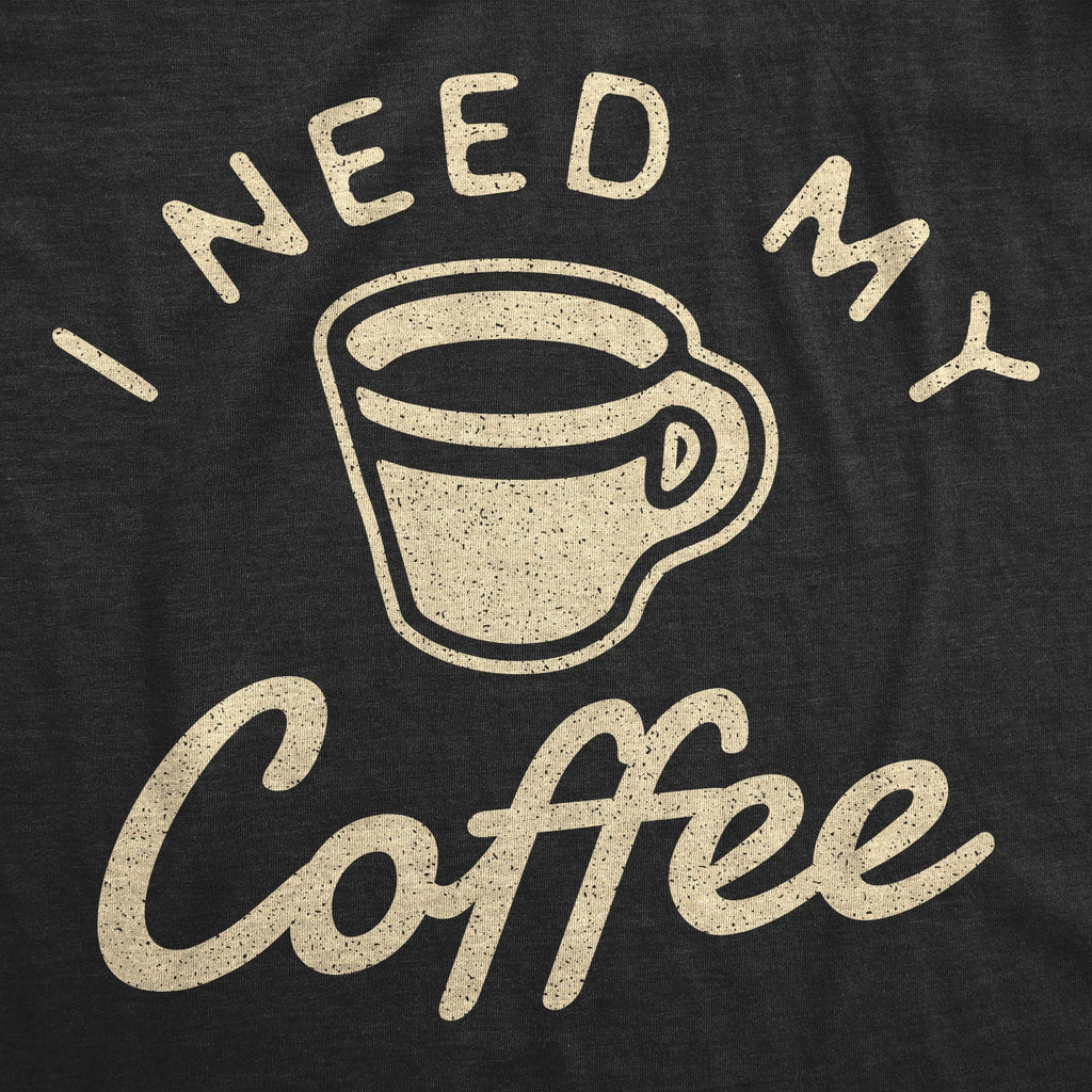 I Need My Coffee Men's T Shirt