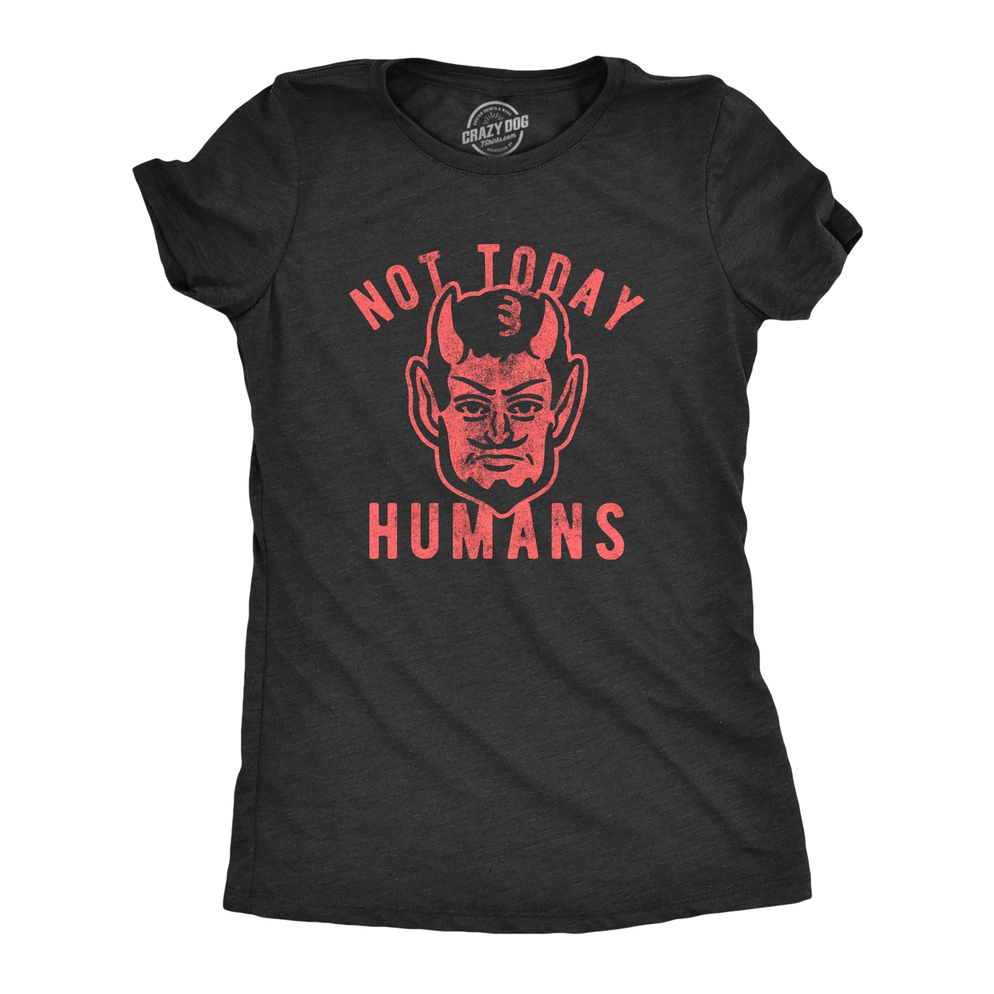 Not Today Humans Women's T Shirt