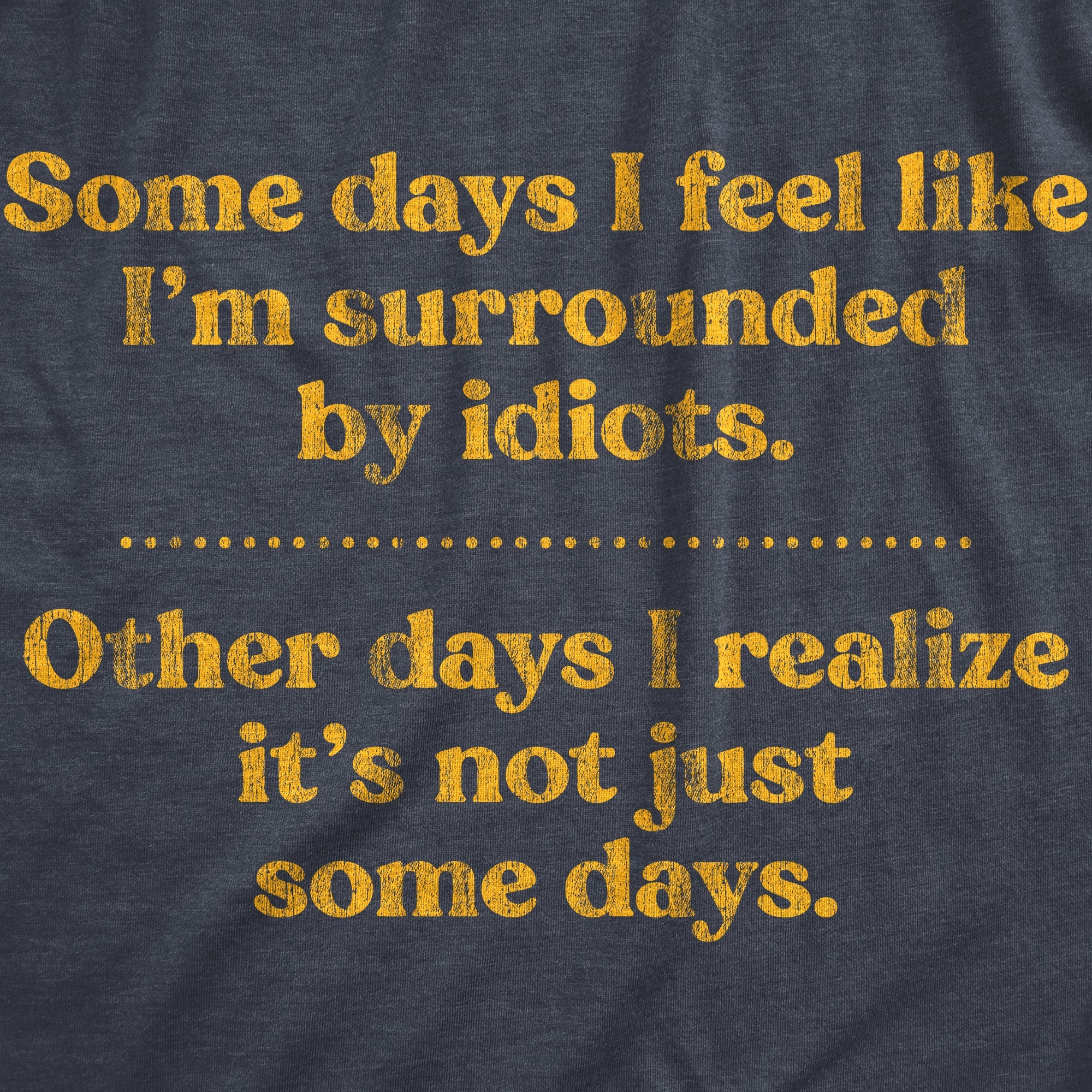 Some Days I'm Surrounded By Idoits Women's T Shirt