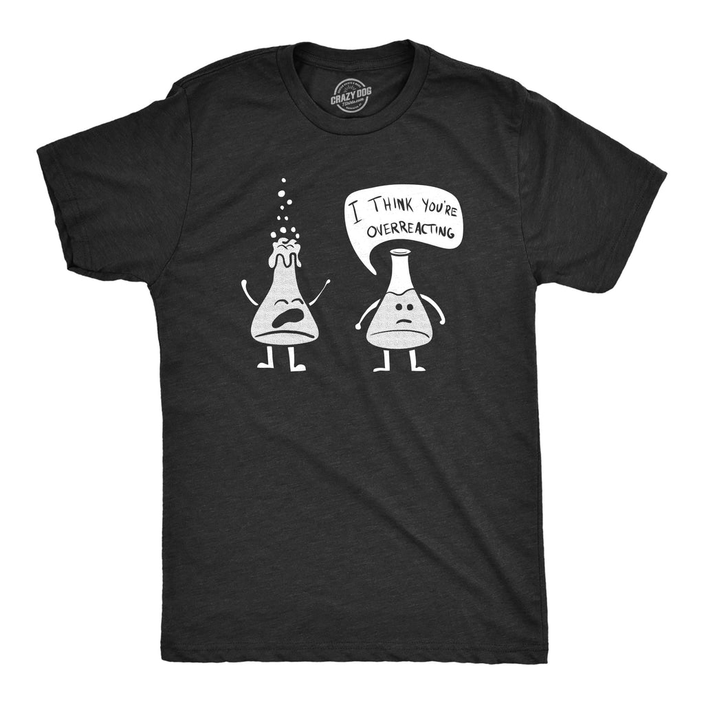 I Think You're Overreacting Men's T Shirt
