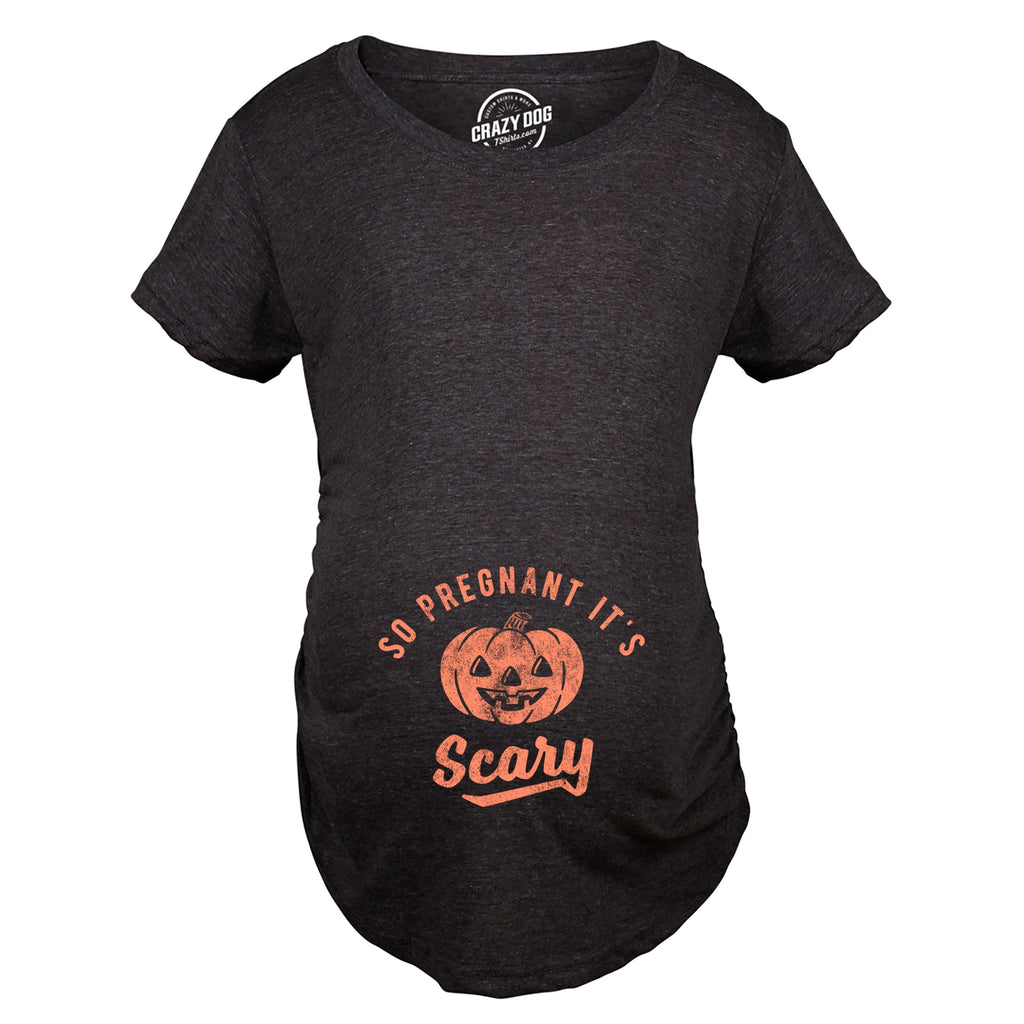 So Pregnant It's Scary Maternity T Shirt
