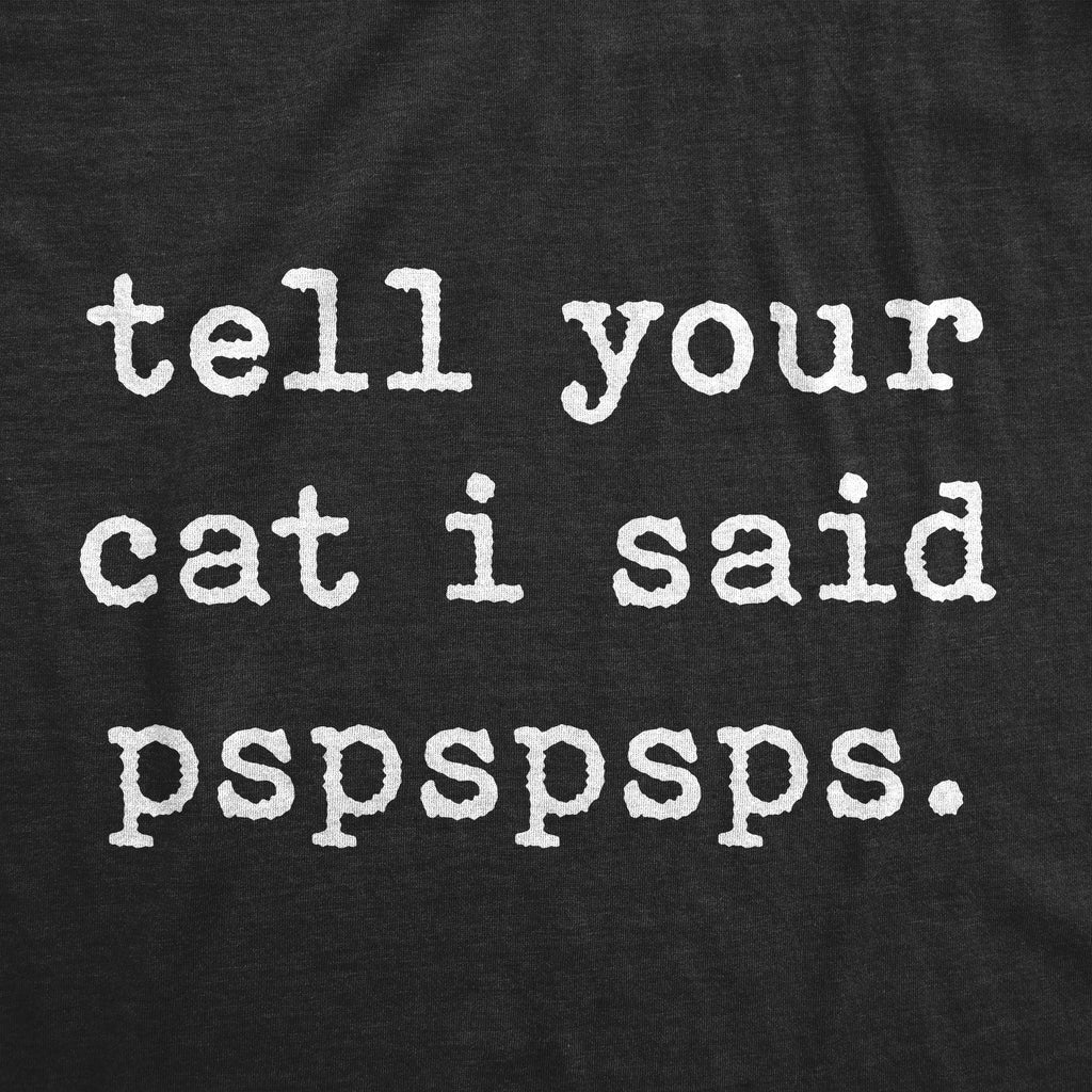 Tell Your Cat I Said Pspspsps Women's T Shirt