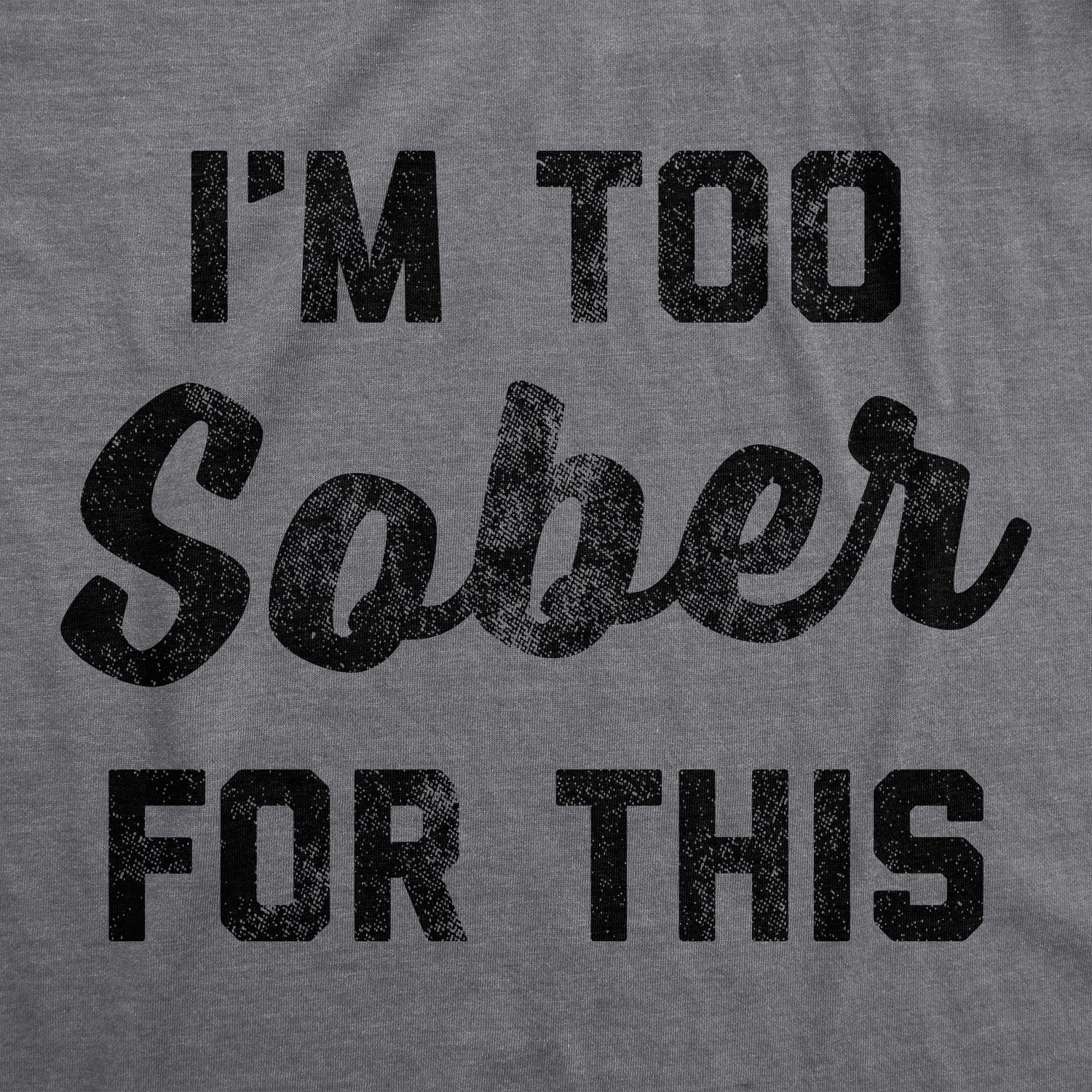 I'm Too Sober For This Men's T Shirt