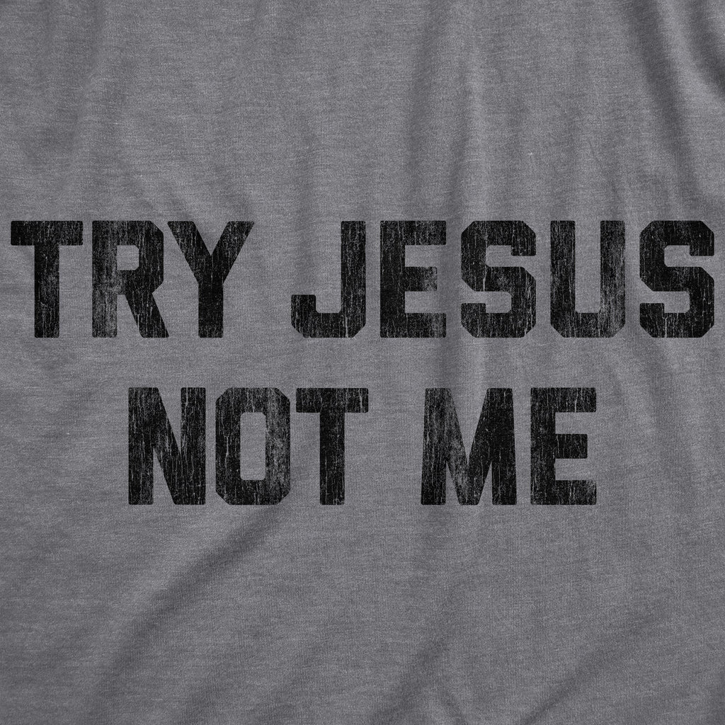 Try Jesus Not Me Men's T Shirt