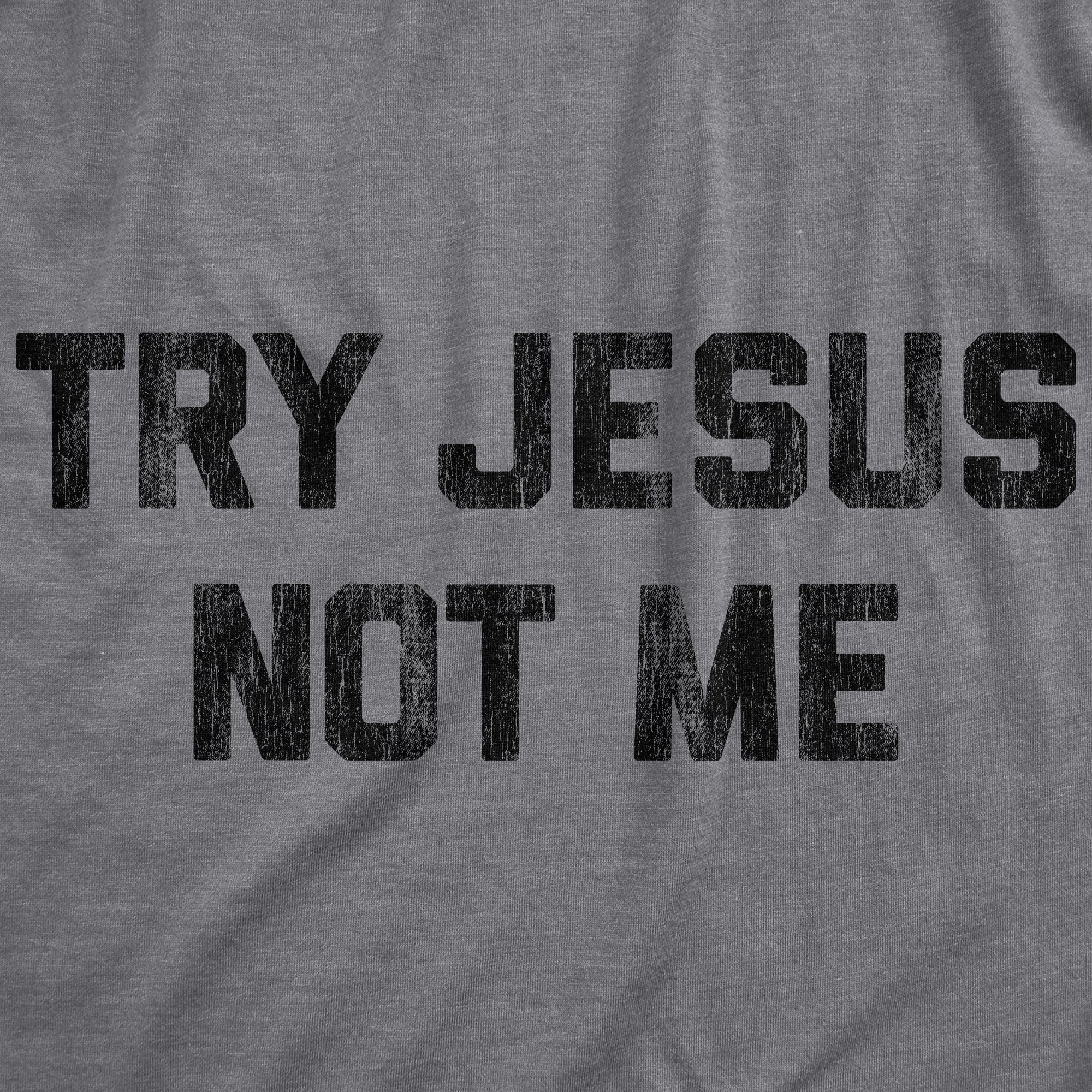 Try Jesus Not Me Men's T Shirt