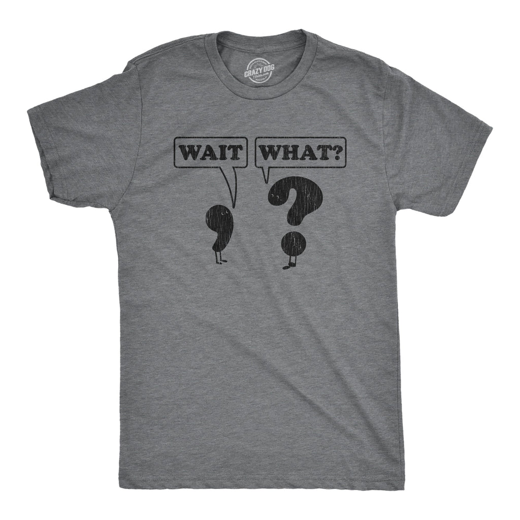 Wait, What? Men's T Shirt