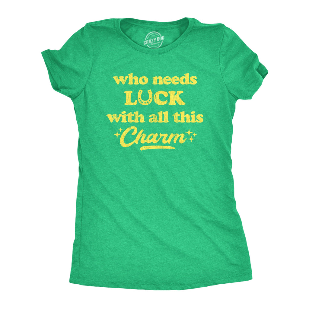 Who Needs Luck With All This Charm Women's T Shirt