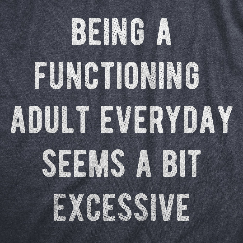 Being A Functioning Adult Everyday Seems A Bit Excessive Women's T Shirt