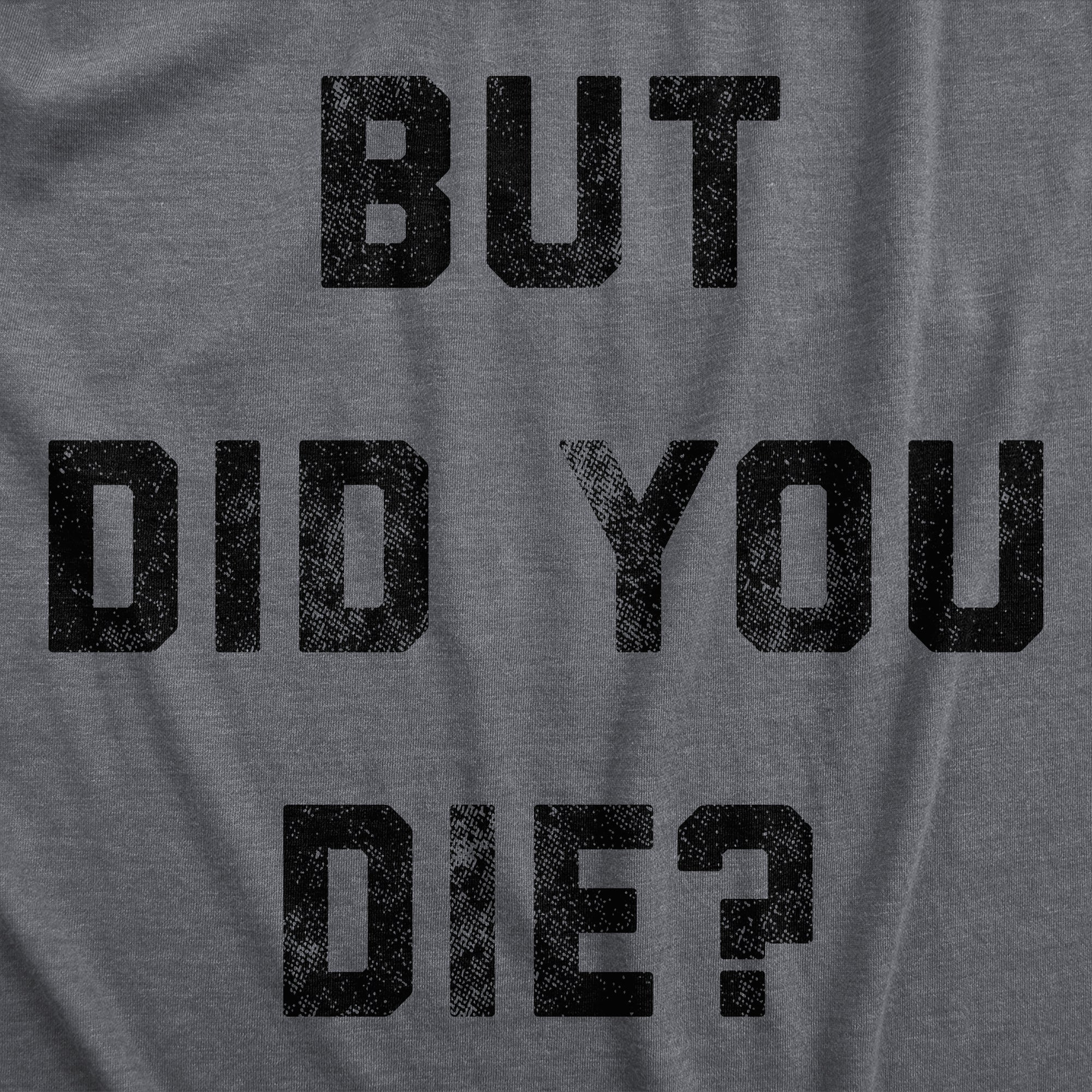 But Did You Die Men's T Shirt