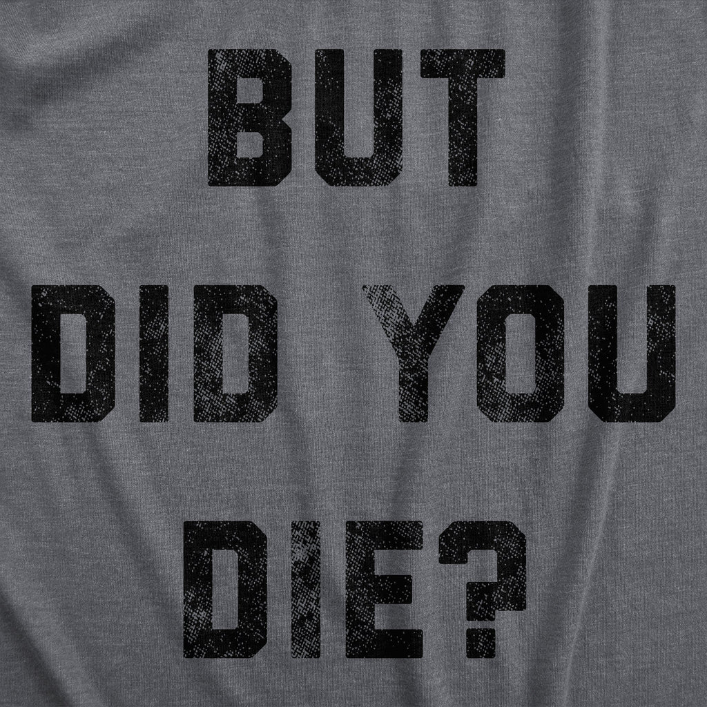 But Did You Die Women's T Shirt