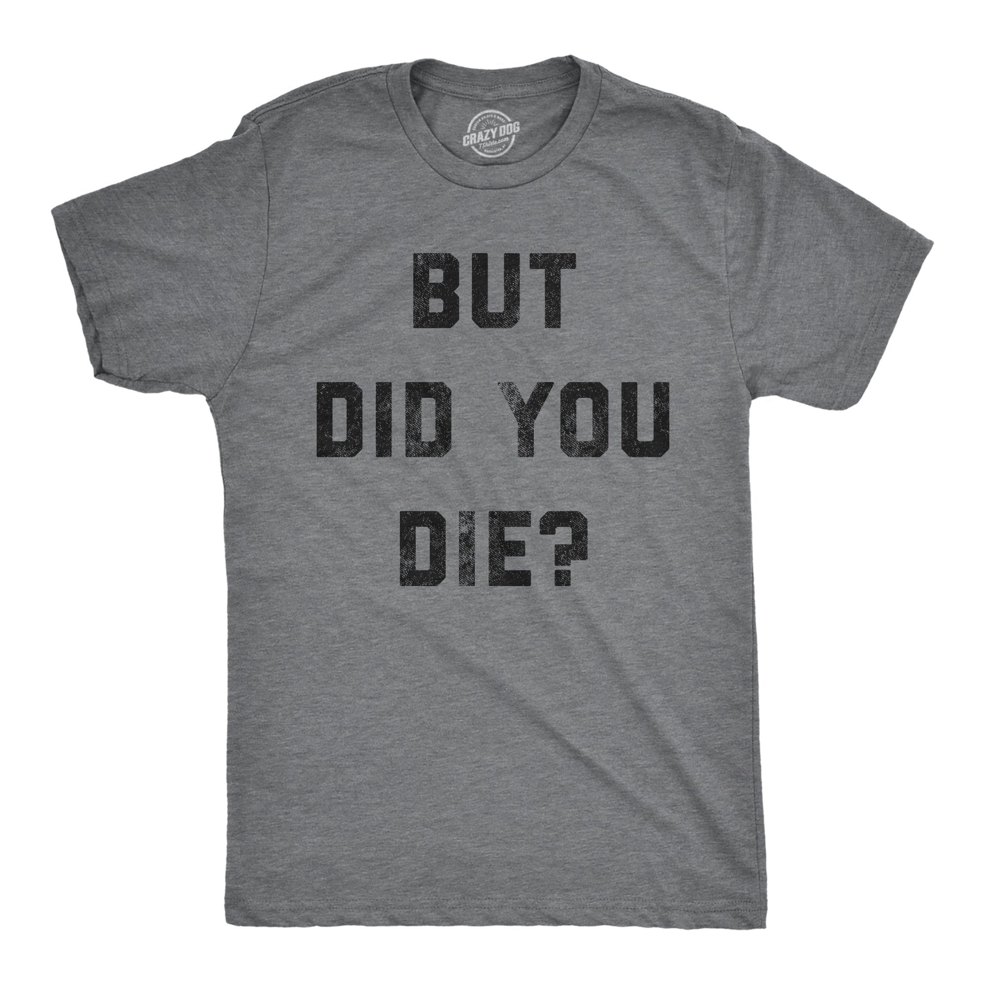But Did You Die Men's T Shirt