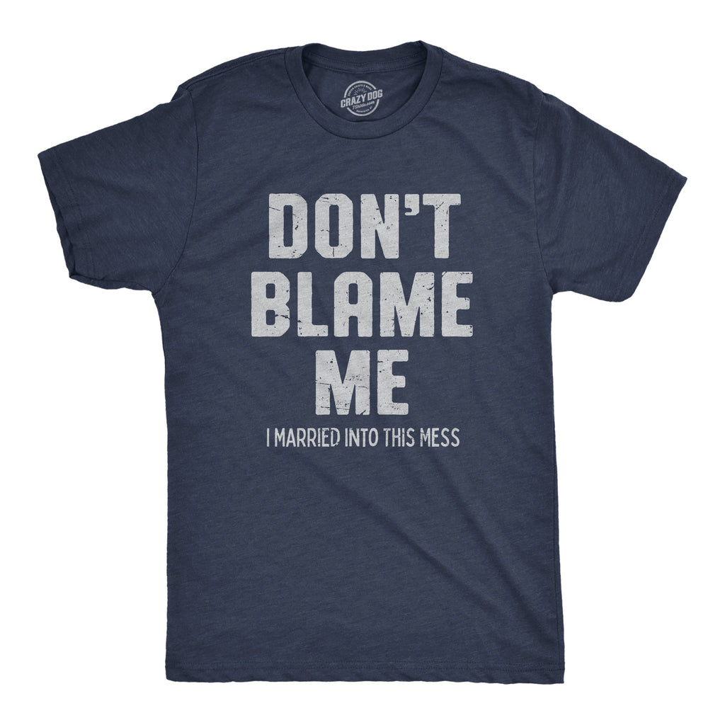 Dont Blame Me I Married Into This Mess Men's T Shirt