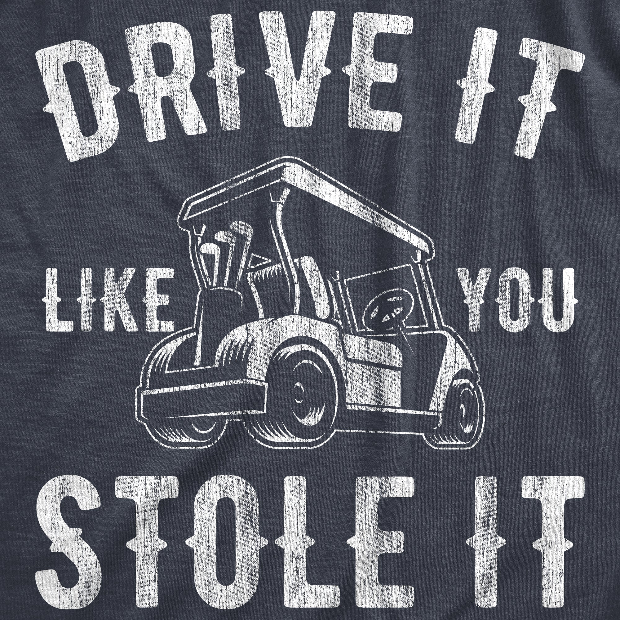 Drive It Like You Stole It Men's T Shirt
