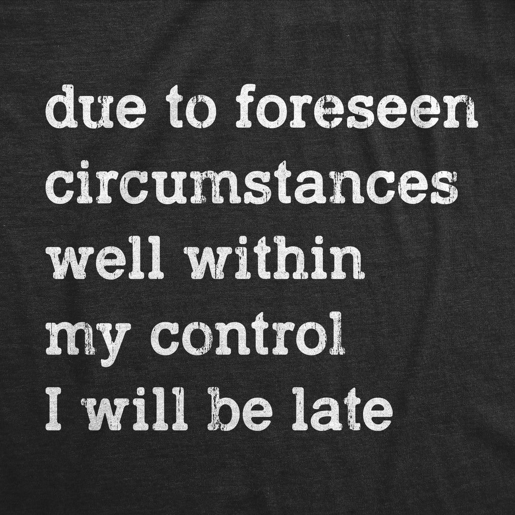 Due To Forseen Circumstances I Will Be Late Men's T Shirt