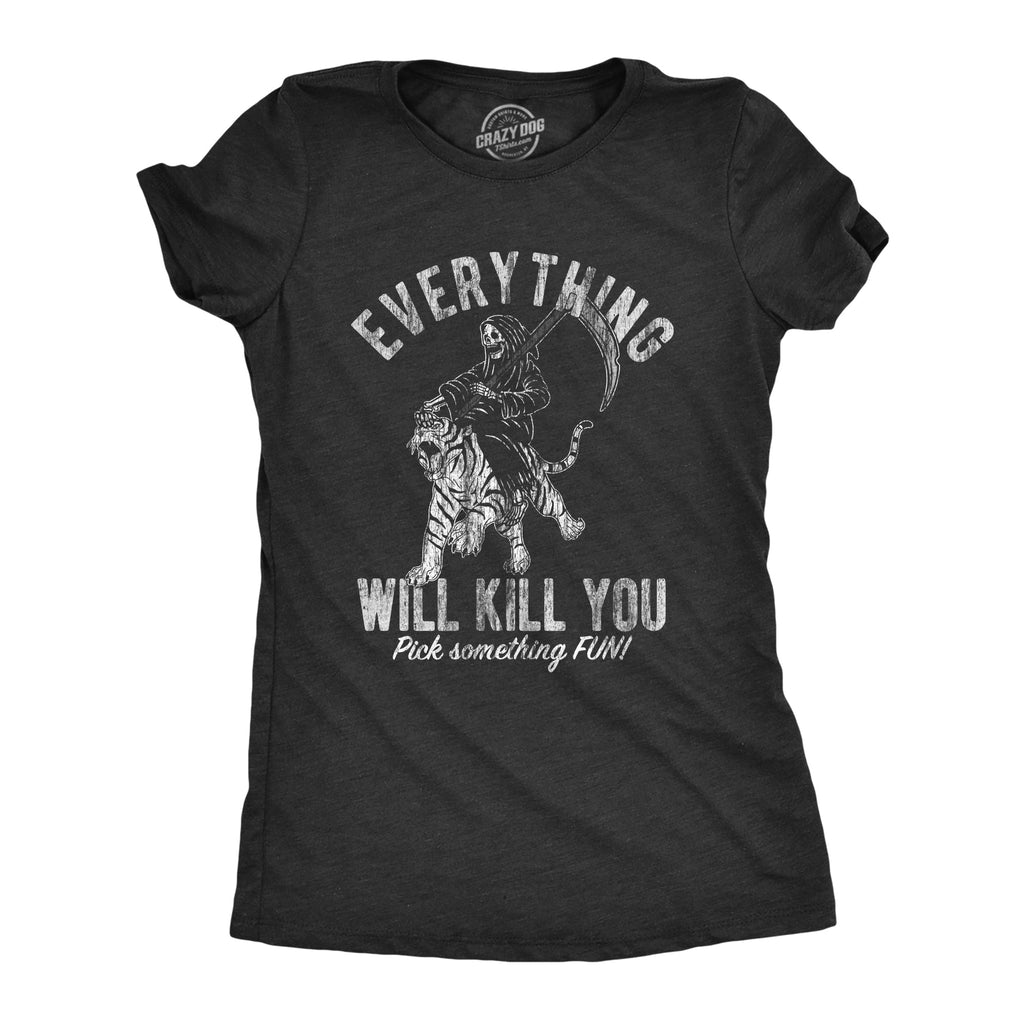 Everything Will Kill You Women's T Shirt