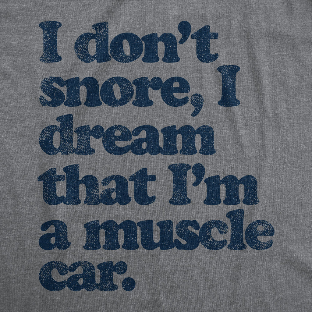 I Dont Snore I Dream That Im In A Muscle Car Men's T Shirt