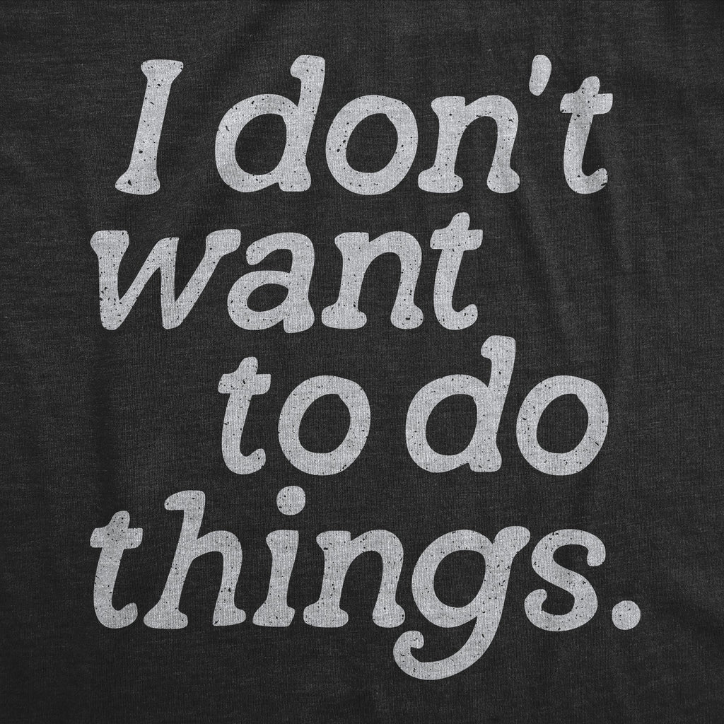 I Dont Want To Do Things Men's T Shirt