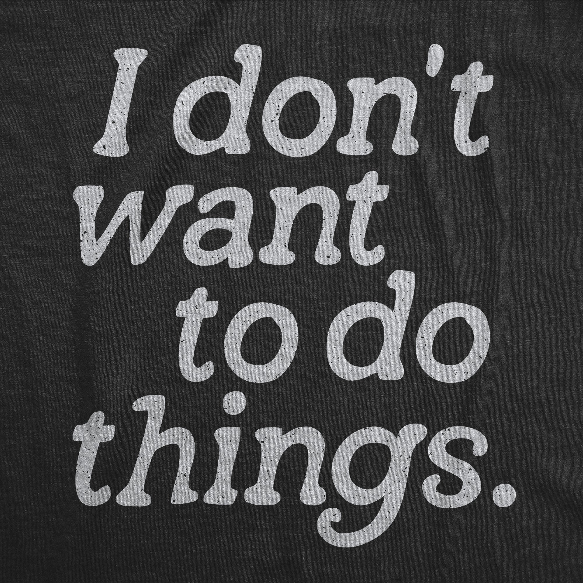 I Dont Want To Do Things Men's T Shirt