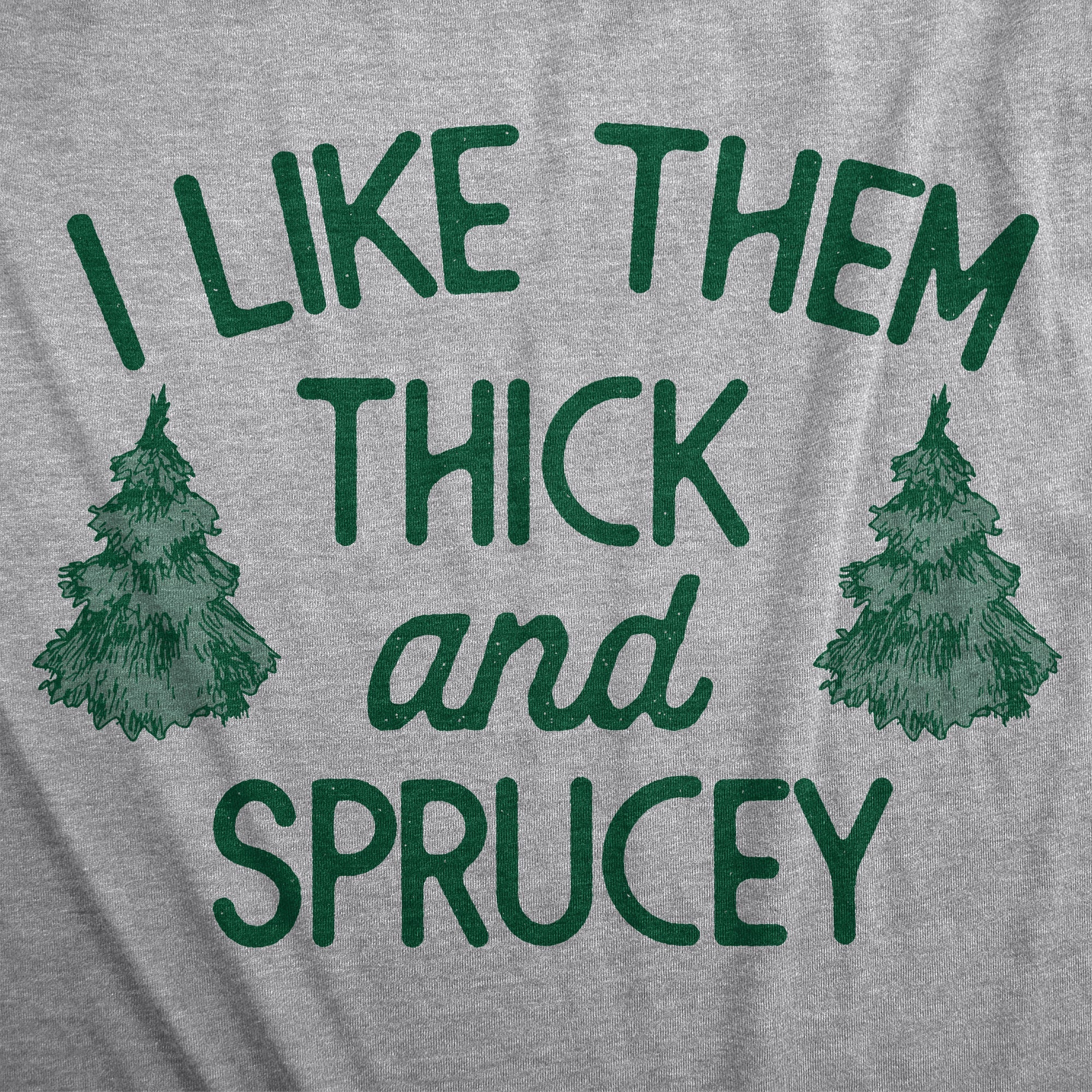 I Like Them Thick And Sprucey Men's T Shirt