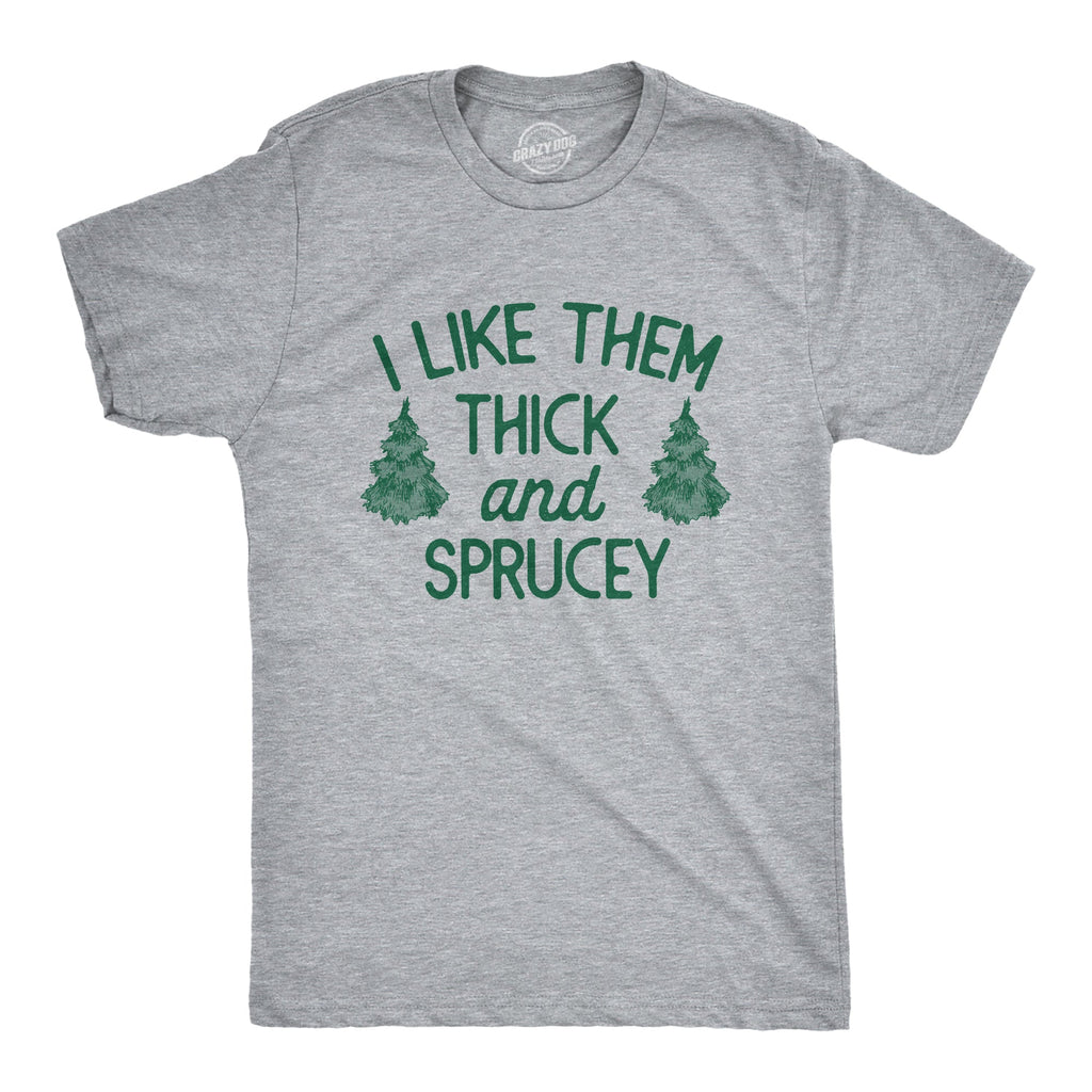 I Like Them Thick And Sprucey Men's T Shirt