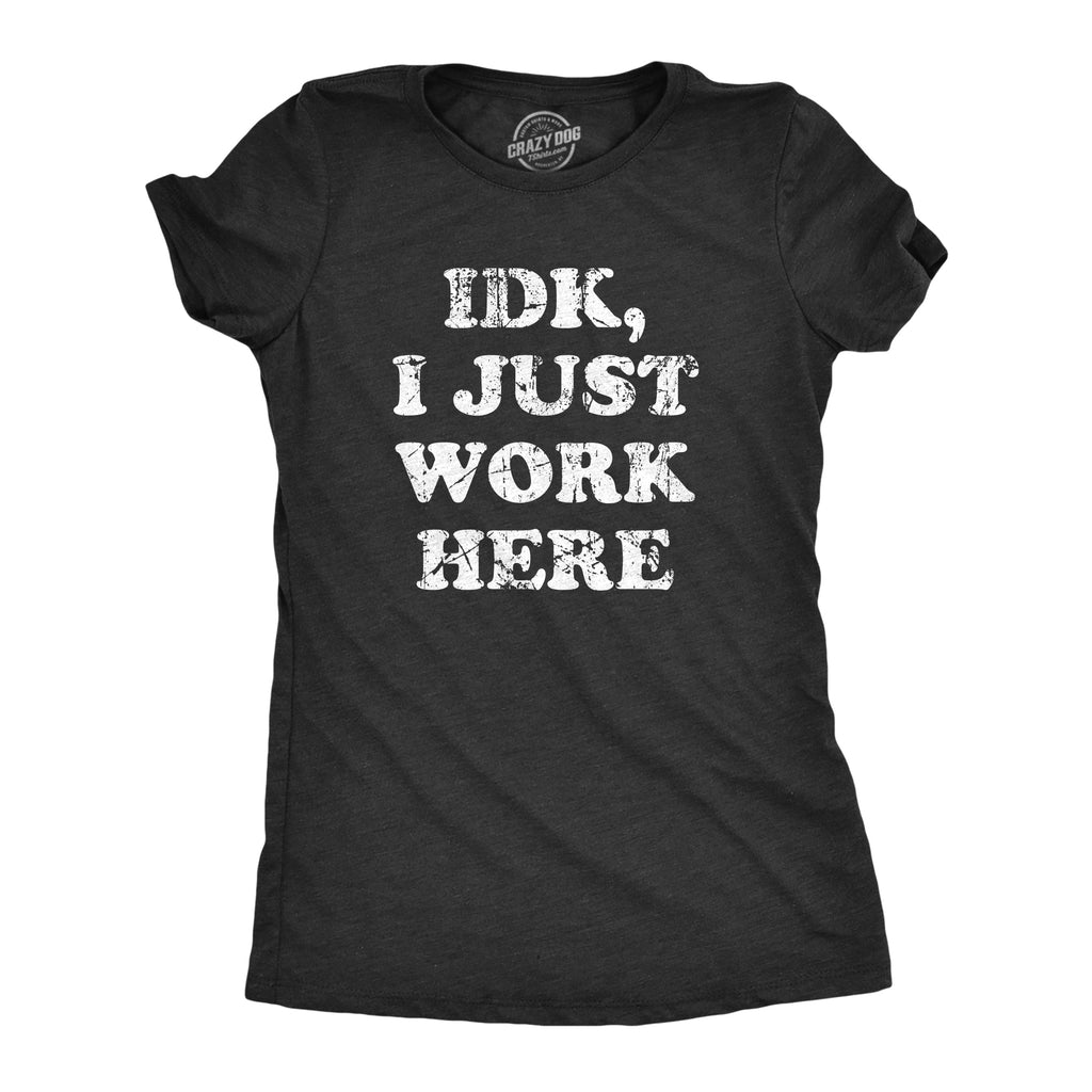 IDK I Just Work Here Women's T Shirt