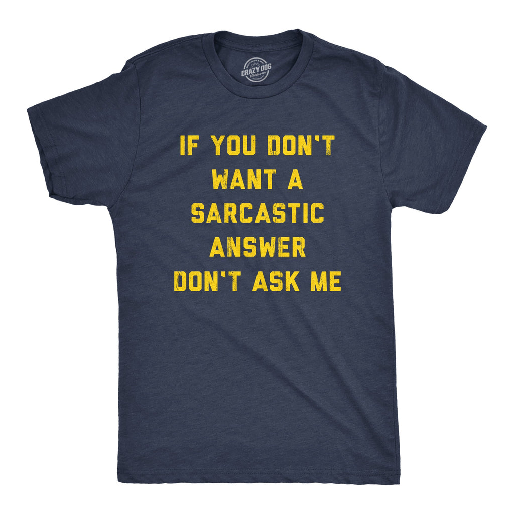 If You Dont Want A Sarcastic Answer Dont Ask Me Men's T Shirt