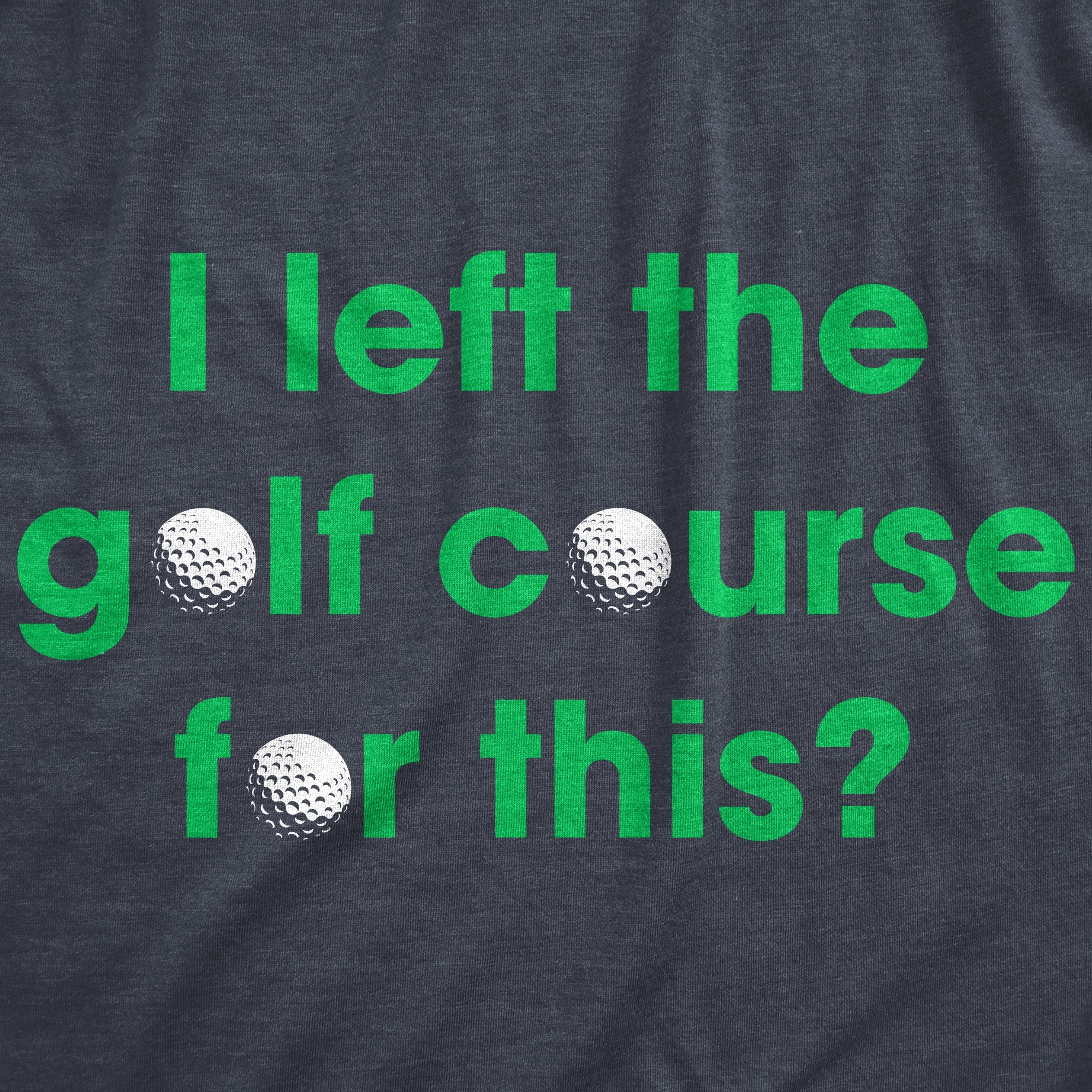 I Left The Golf Course For This Women's T Shirt
