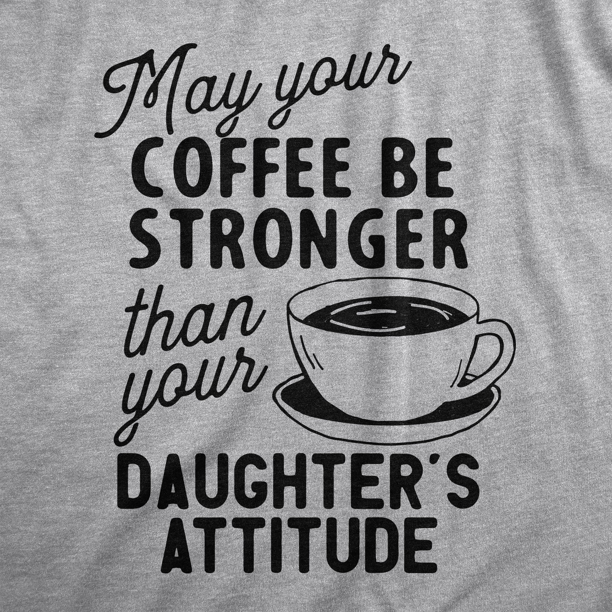 Coffee Stronger Than Your Daughter's Attitude Women's T Shirt