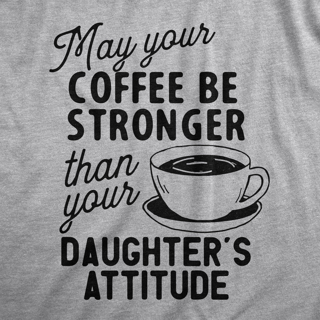 Coffee Stronger Than Your Daughter's Attitude Men's T Shirt