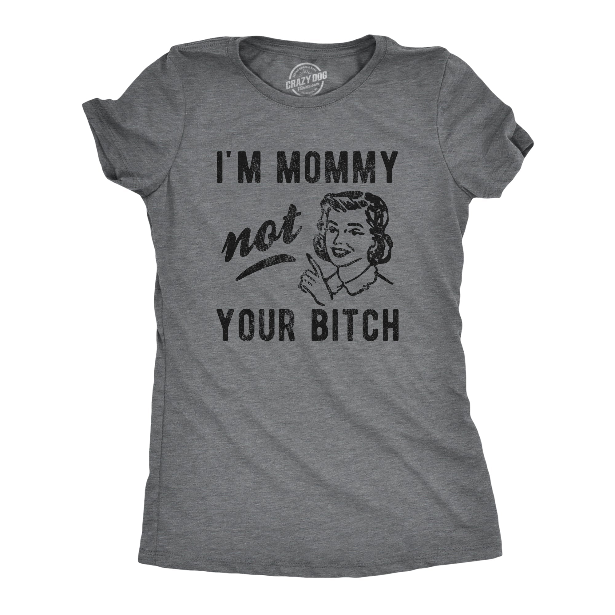 I'm Mommy Not Your Bitch Women's T Shirt