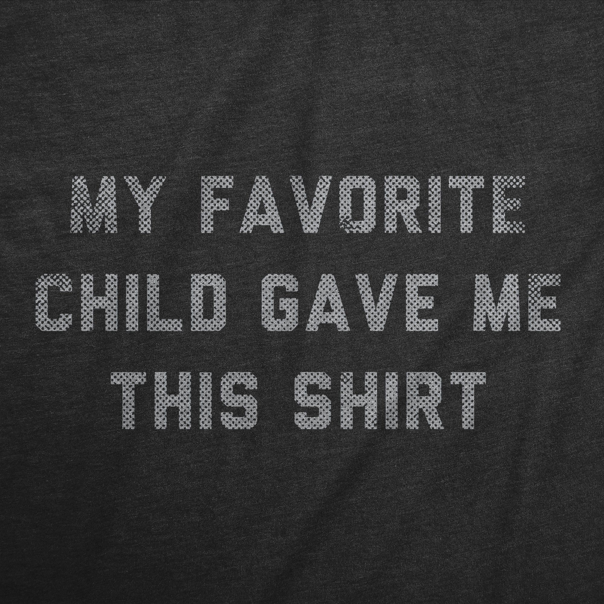 My Favorite Child Gave Me This Shirt Women's T Shirt