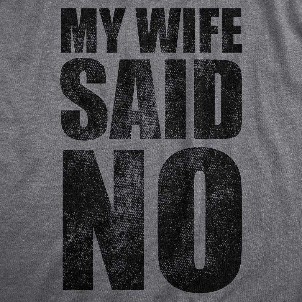 My Wife Said No Men's T Shirt