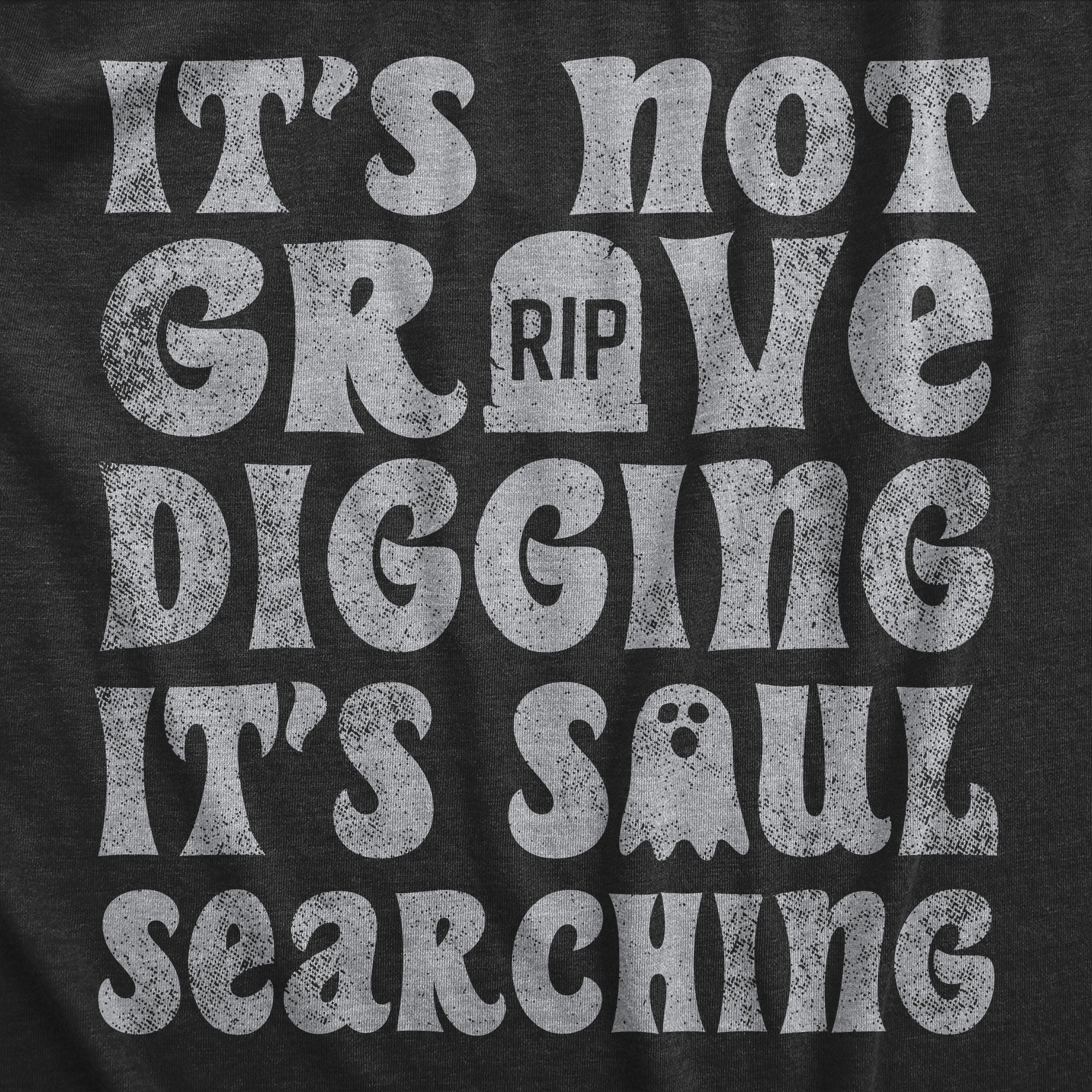 Its Not Grave Digging Its Soul Searching Women's T Shirt
