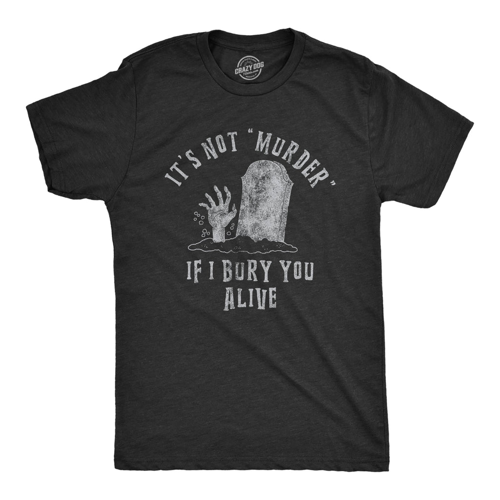 Its Not Murder If I Bury You Alive Men's T Shirt