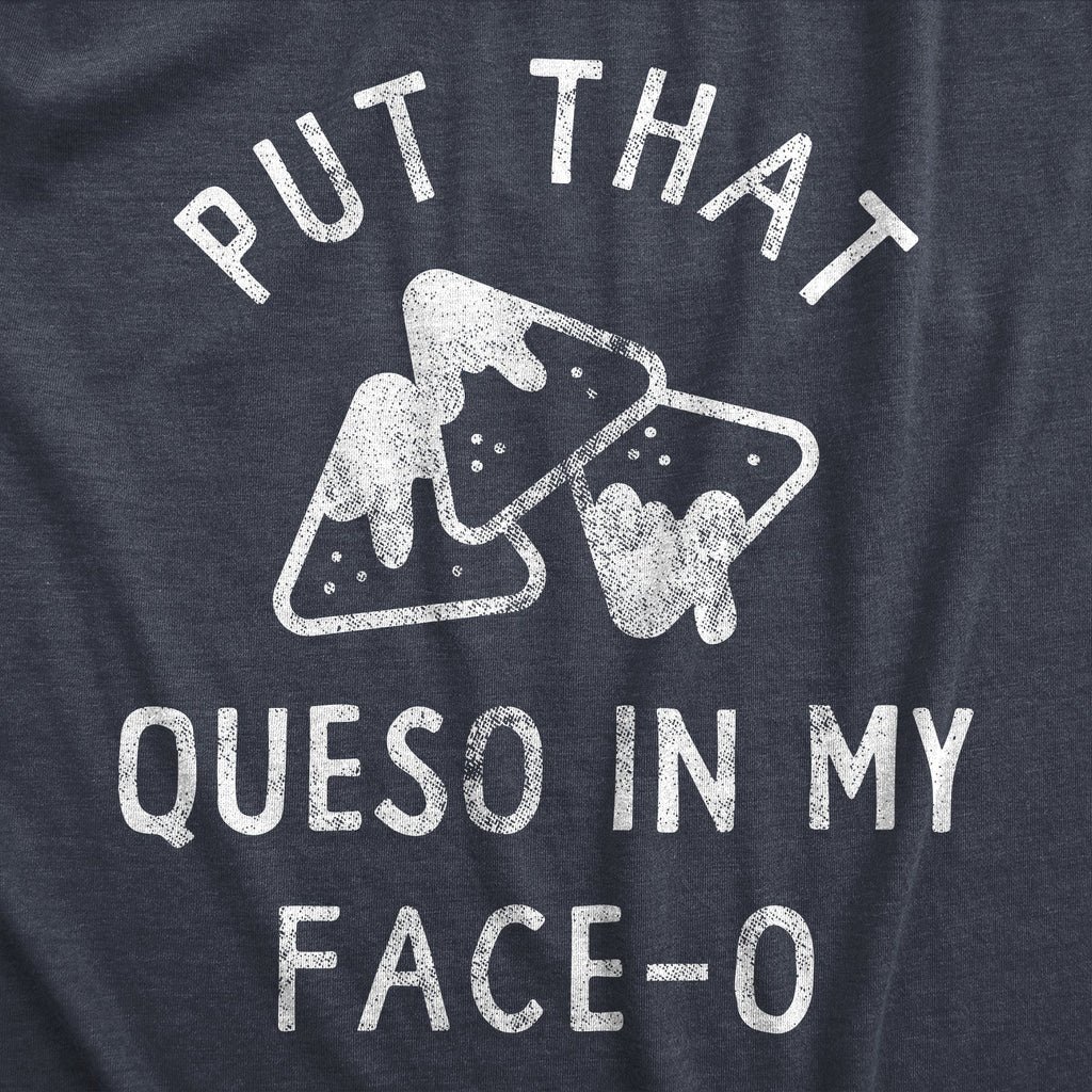 Put That Queso In My Face O Men's T Shirt