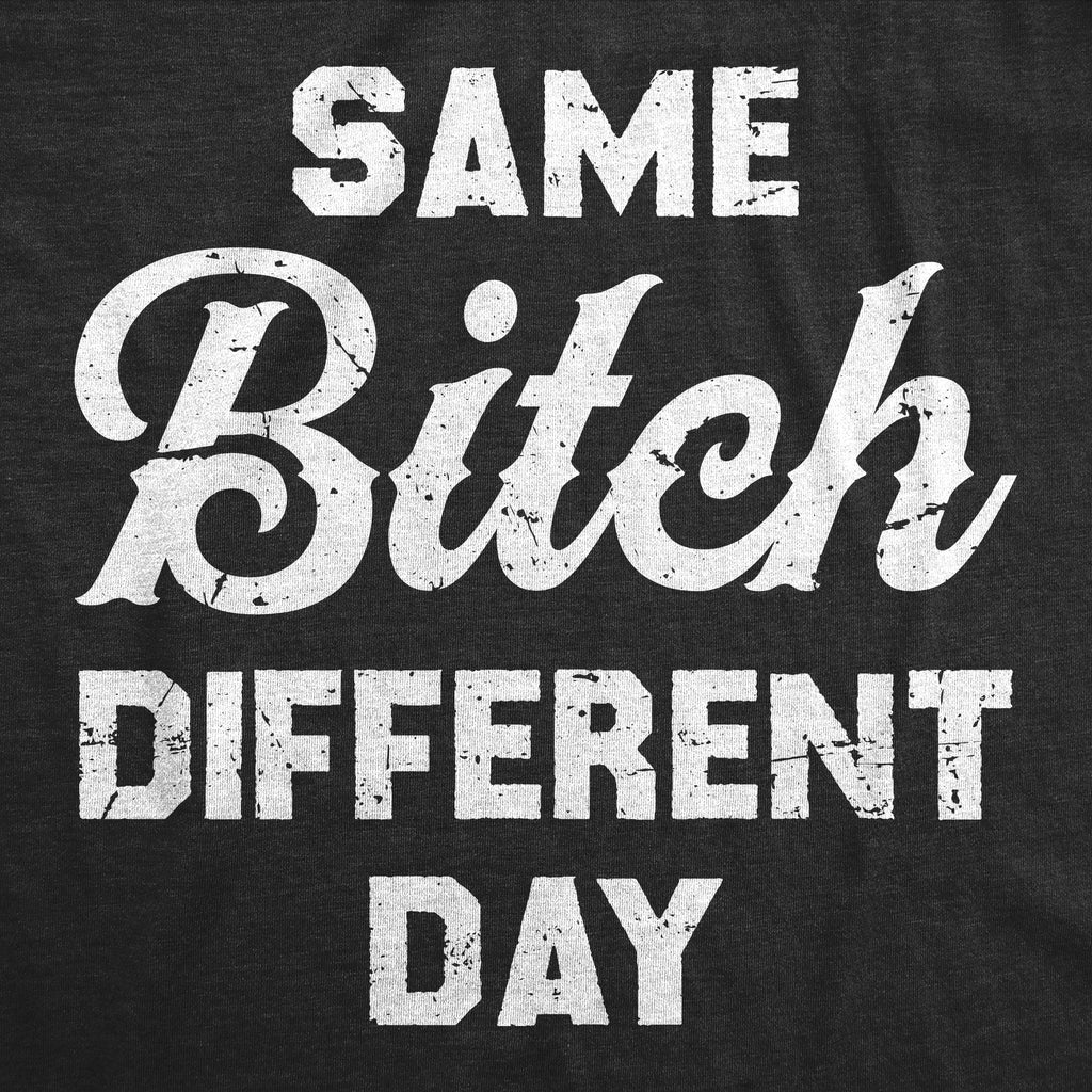 Same Bitch Different Day Women's T Shirt