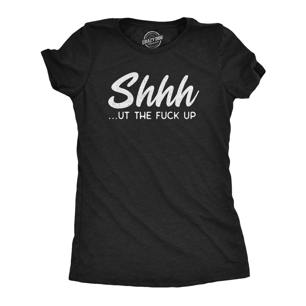 Shhh…ut The Fuck Up Women's T Shirt