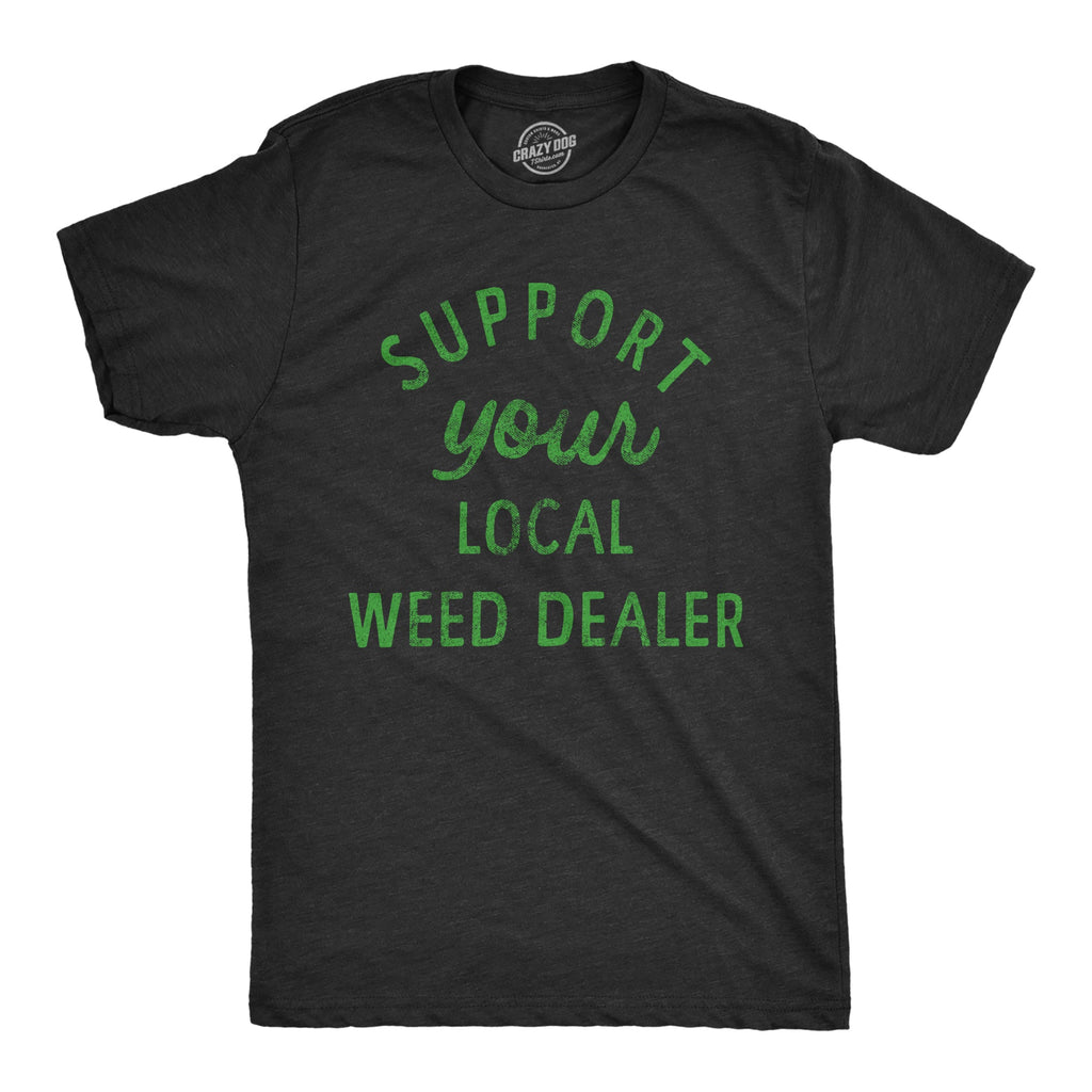 Support Your Local Weed Dealer Men's T Shirt